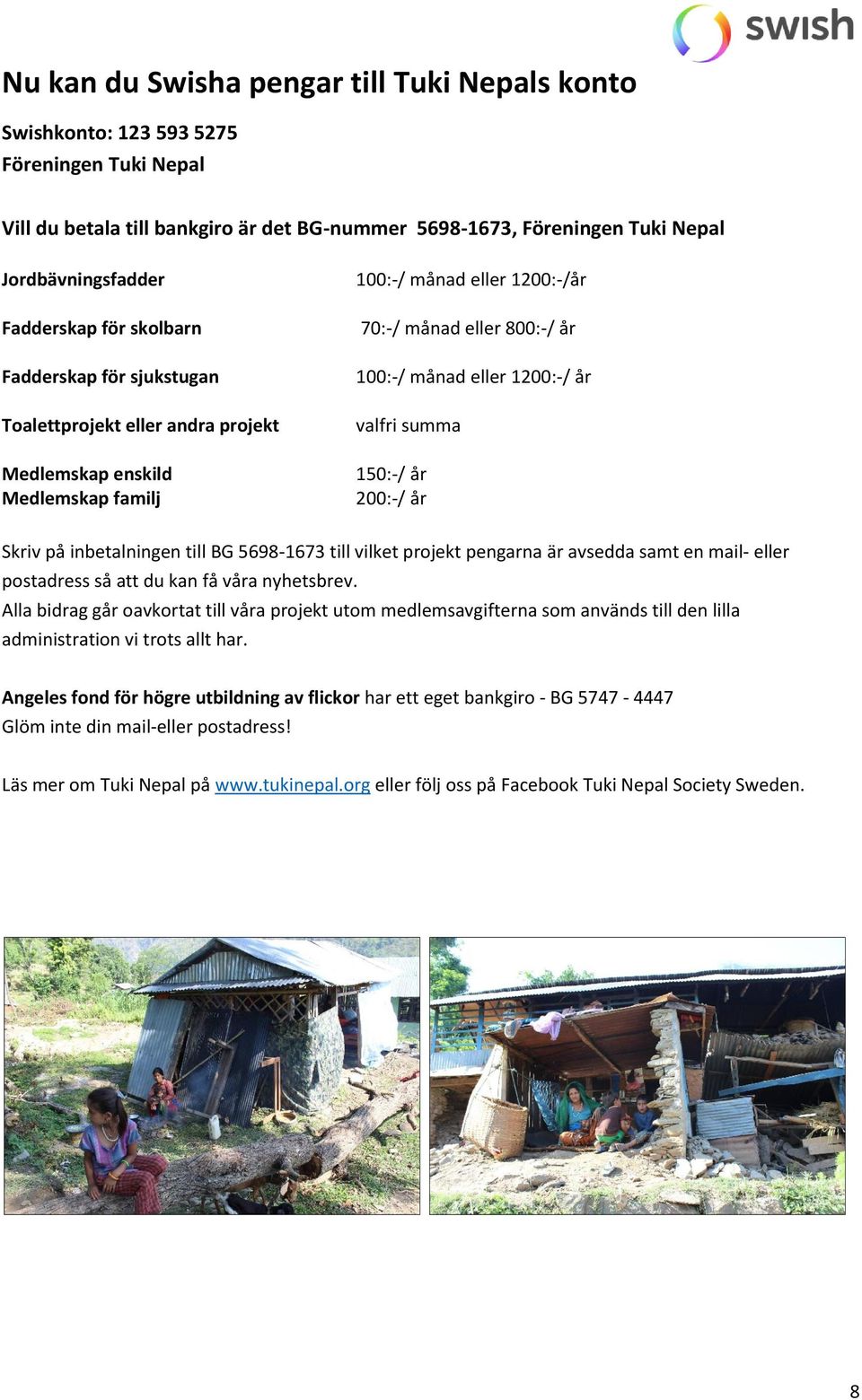 1200:-/ år valfri summa 150:-/ år 200:-/ år Skriv på inbetalningen till BG 5698-1673 till vilket projekt pengarna är avsedda samt en mail- eller postadress så att du kan få våra nyhetsbrev.