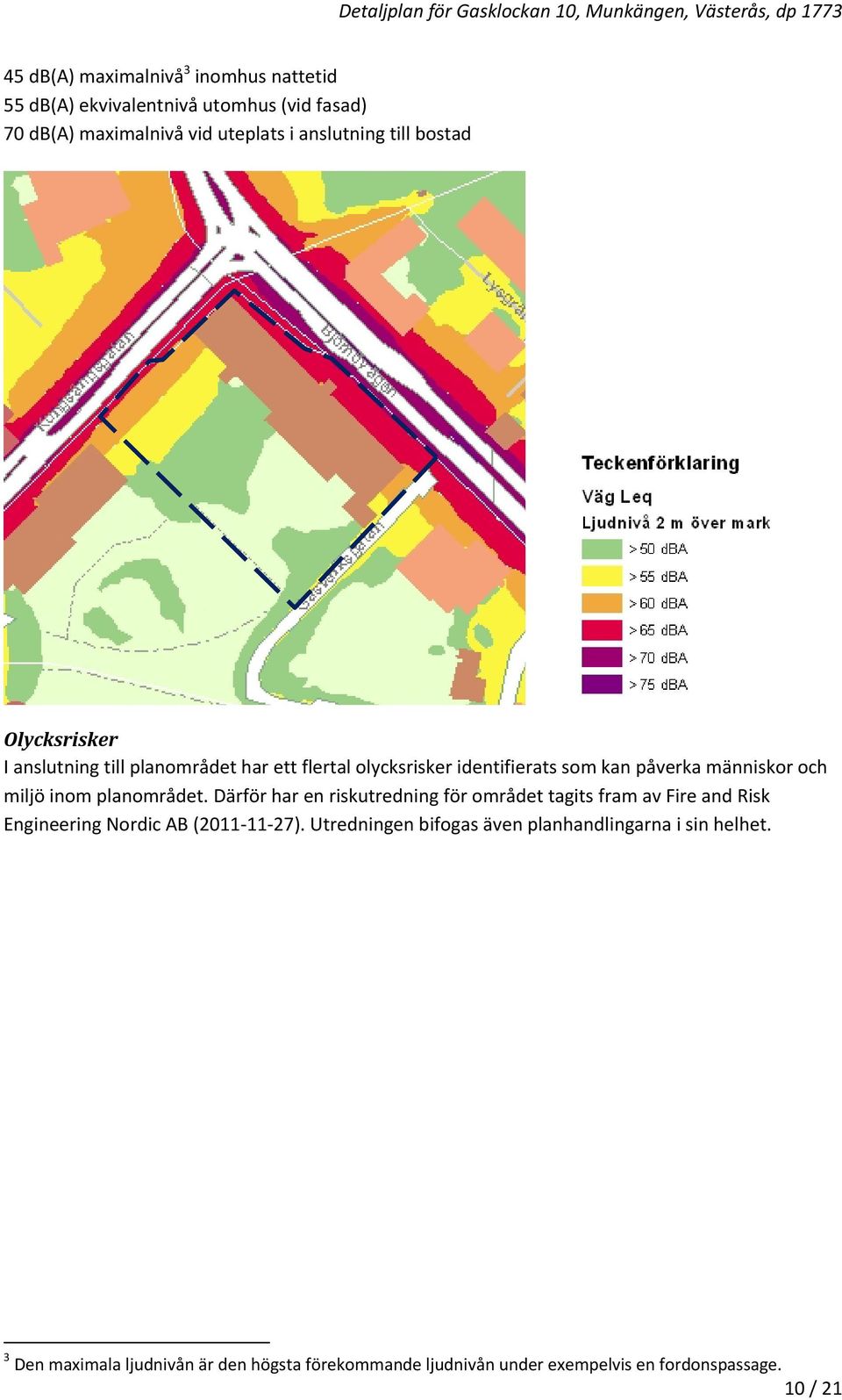 planområdet. Därför har en riskutredning för området tagits fram av Fire and Risk Engineering Nordic AB (2011 11 27).