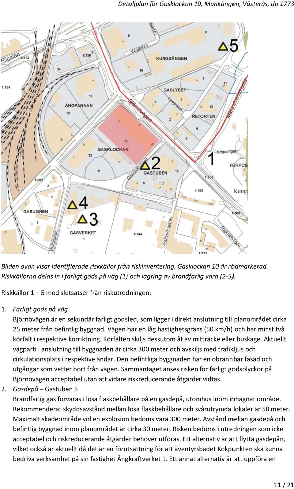 Farligt gods på väg Björnövägen är en sekundär farligt godsled, som ligger i direkt anslutning till planområdet cirka 25 meter från befintlig byggnad.