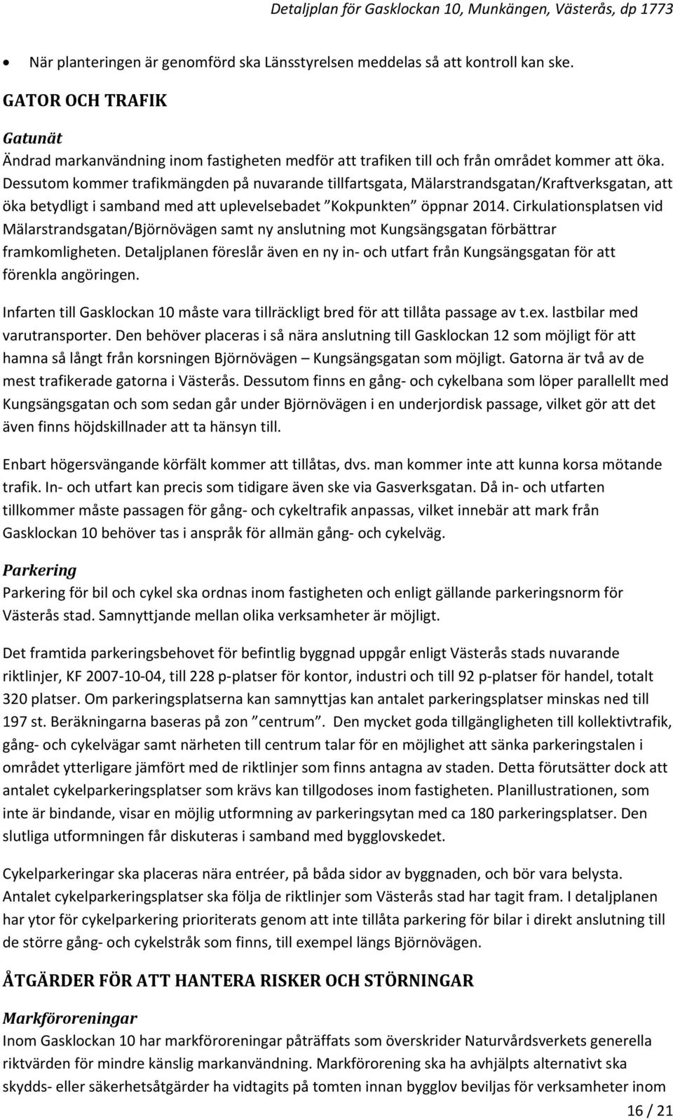 Dessutom kommer trafikmängden på nuvarande tillfartsgata, Mälarstrandsgatan/Kraftverksgatan, att öka betydligt i samband med att uplevelsebadet Kokpunkten öppnar 2014.