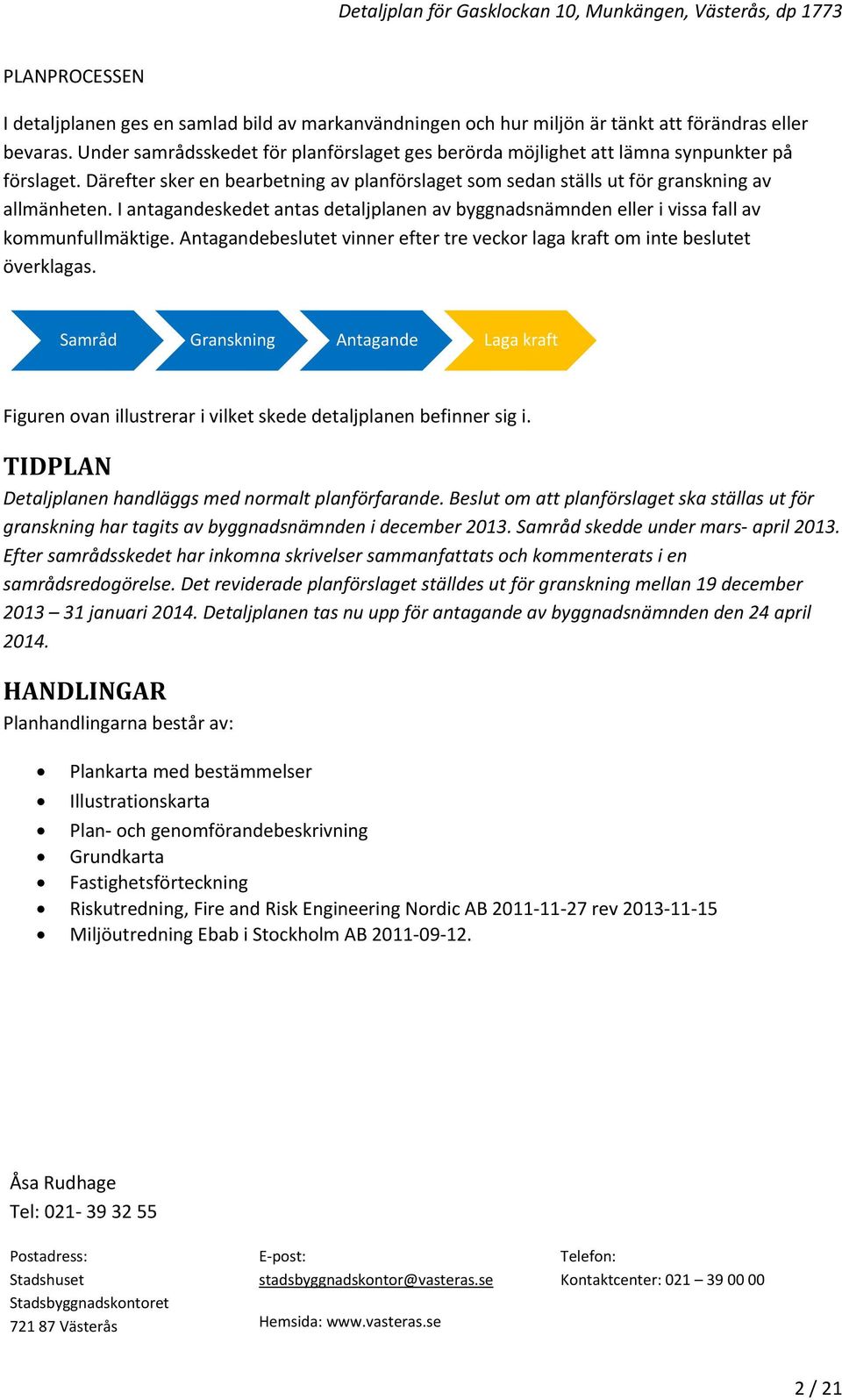 I antagandeskedet antas detaljplanen av byggnadsnämnden eller i vissa fall av kommunfullmäktige. Antagandebeslutet vinner efter tre veckor laga kraft om inte beslutet överklagas.