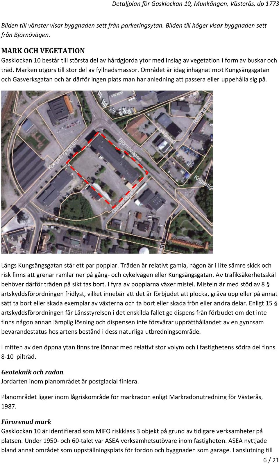 Området är idag inhägnat mott Kungsängsgatan och Gasverksgatan och är därförr ingen plats man har anledning att passera eller uppehålla sig på. Längs Kungsängsgatan står ett par popplar.