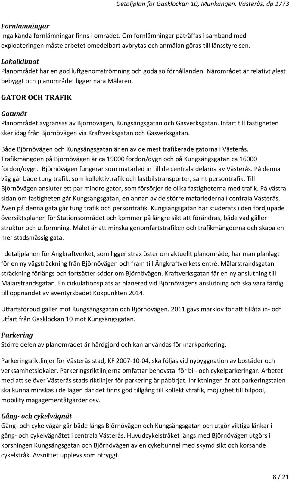 GATOR OCH TRAFIK Gatunät Planområdet avgränsas av Björnövägen, Kungsängsgatan och Gasverksgatan. Infart till fastigheten sker idag från Björnövägen via Kraftverksgatan och Gasverksgatan.