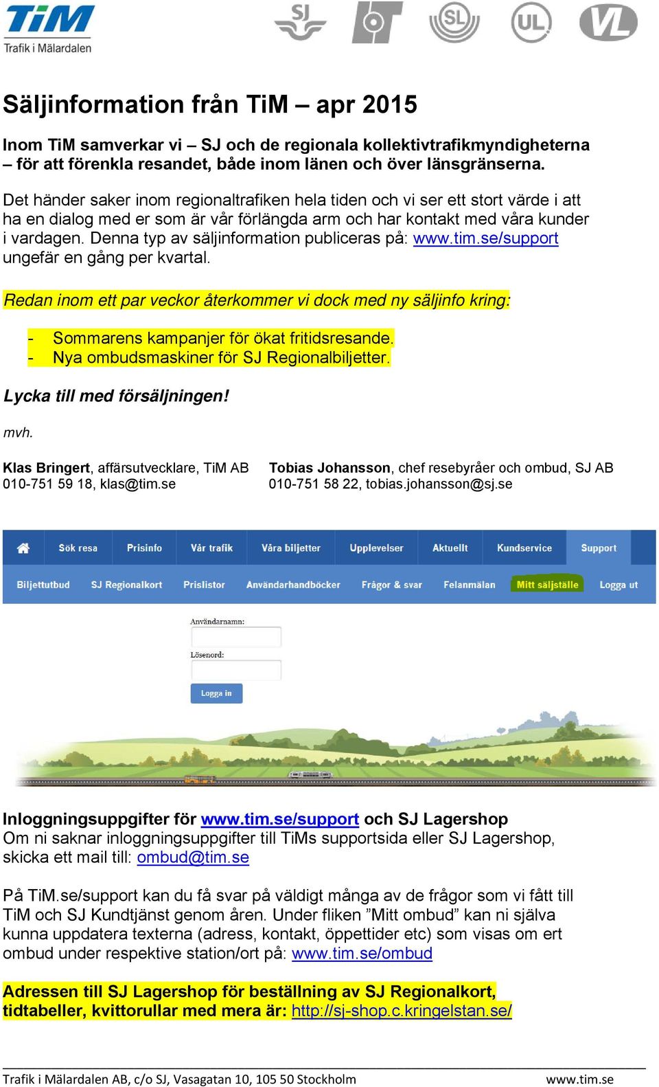 Denna typ av säljinformation publiceras på: /support ungefär en gång per kvartal. Redan inom ett par veckor återkommer vi dock med ny säljinfo kring: - Sommarens kampanjer för ökat fritidsresande.