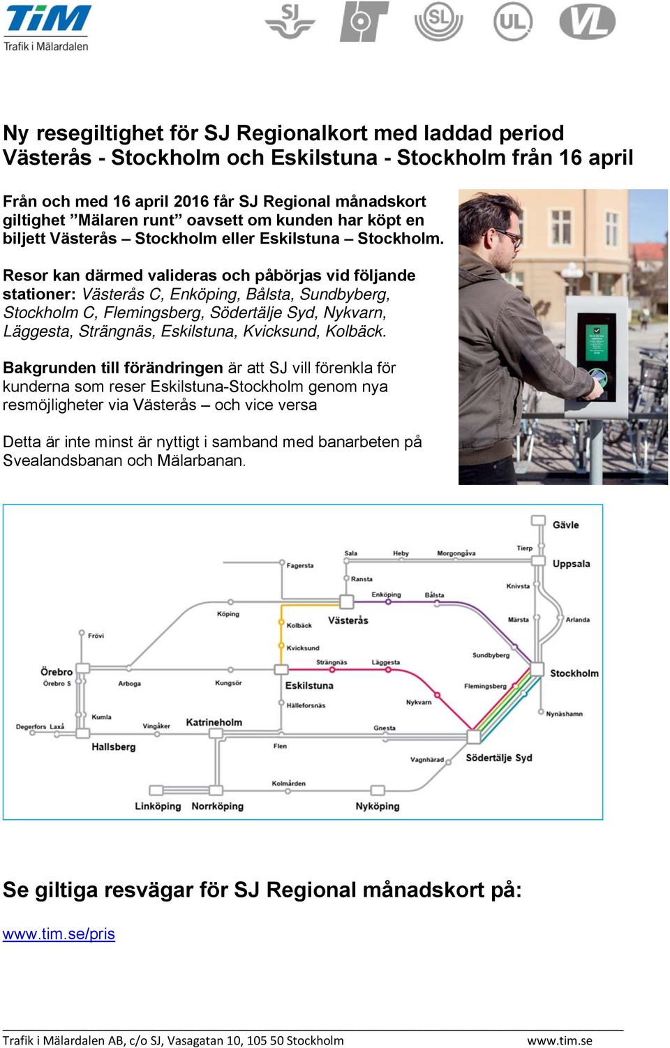 Resor kan därmed valideras och påbörjas vid följande stationer: Västerås C, Enköping, Bålsta, Sundbyberg, Stockholm C, Flemingsberg, Södertälje Syd, Nykvarn, Läggesta, Strängnäs, Eskilstuna,