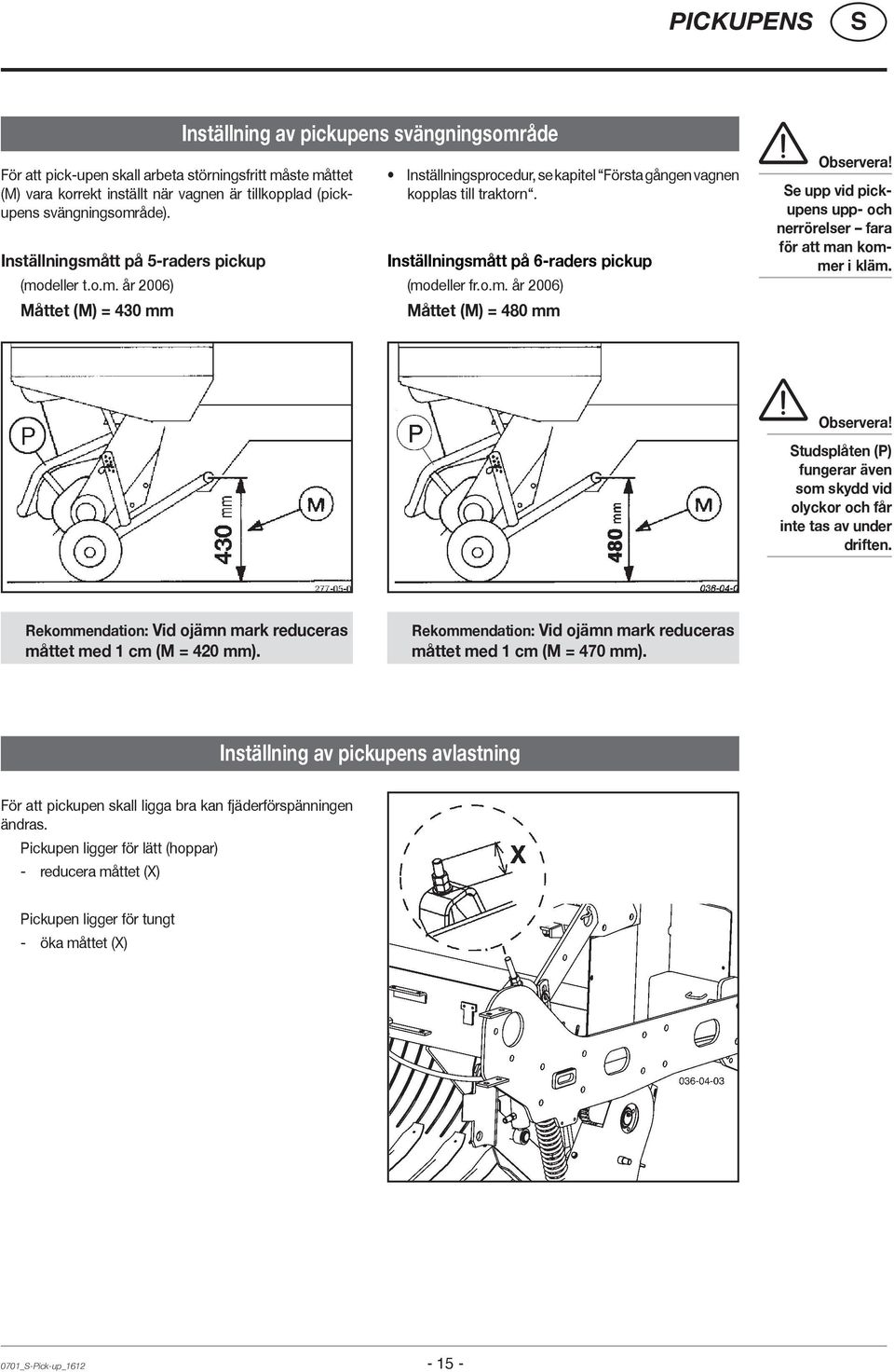 Inställningsmått på 6-raders pickup (modeller fr.o.m. år 2006) Måttet (M) = 480 mm Observera! e upp vid pickupens upp- och nerrörelser fara för att man kommer i kläm. Observera! tudsplåten (P) fungerar även som skydd vid olyckor och får inte tas av under driften.