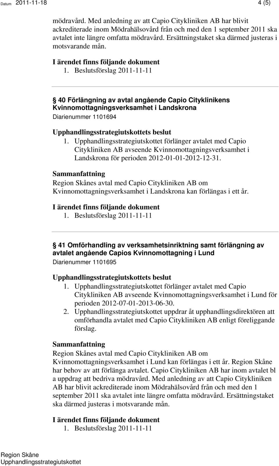 förlänger avtalet med Capio Citykliniken AB avseende Kvinnomottagningsverksamhet i Landskrona för perioden 2012-01-01-2012-12-31.