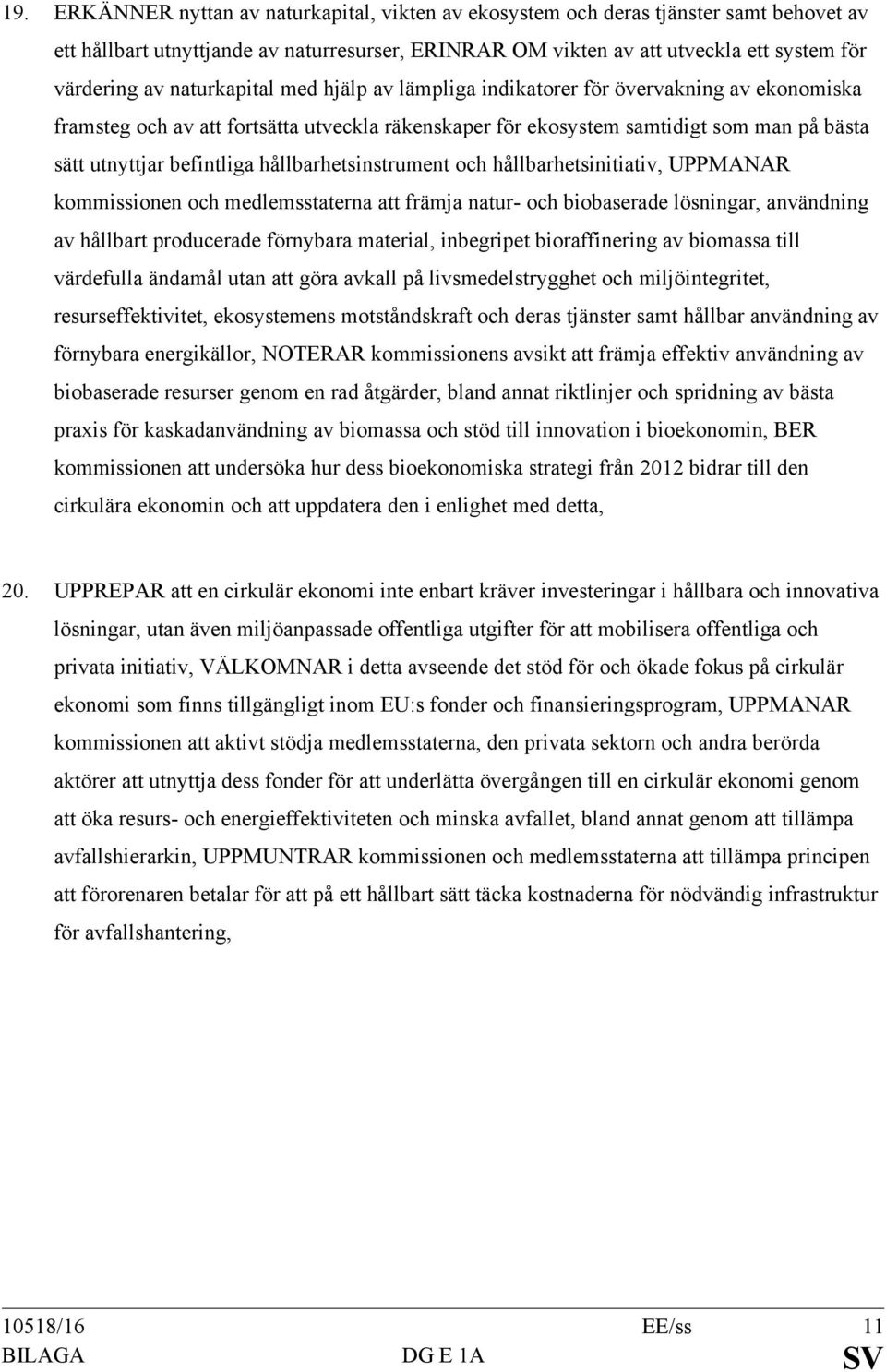 hållbarhetsinstrument och hållbarhetsinitiativ, UPPMANAR kommissionen och medlemsstaterna att främja natur- och biobaserade lösningar, användning av hållbart producerade förnybara material,