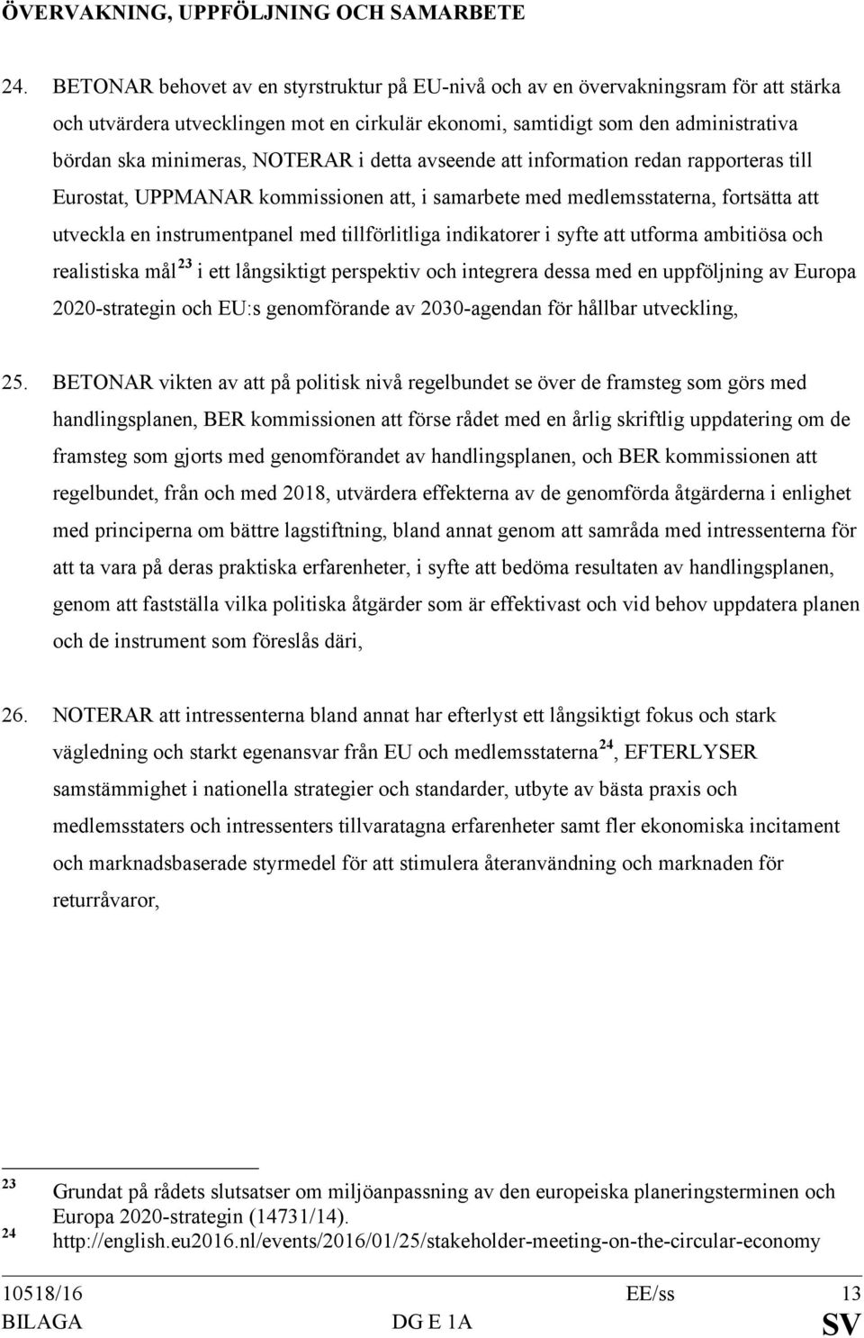 NOTERAR i detta avseende att information redan rapporteras till Eurostat, UPPMANAR kommissionen att, i samarbete med medlemsstaterna, fortsätta att utveckla en instrumentpanel med tillförlitliga