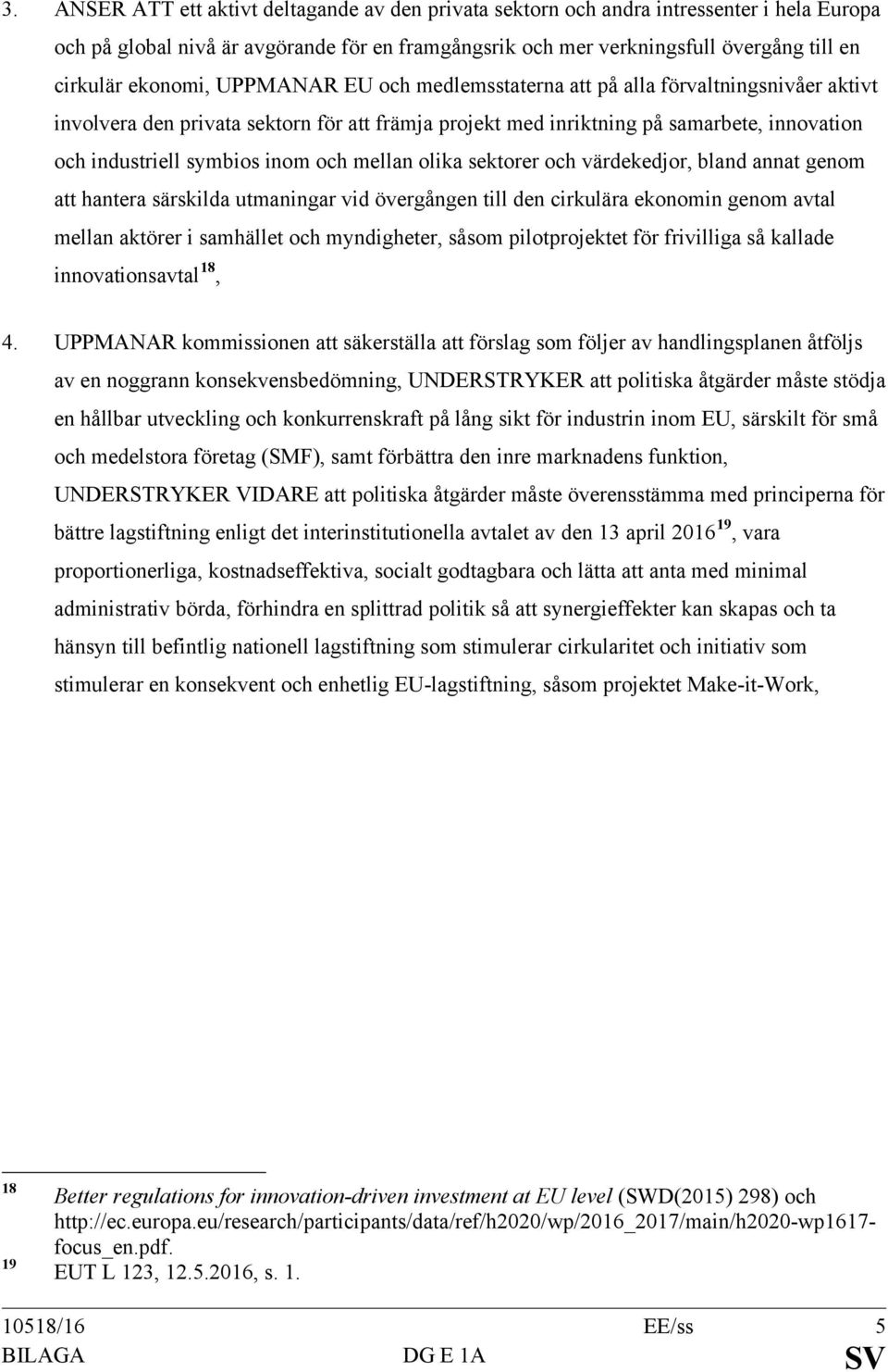 inom och mellan olika sektorer och värdekedjor, bland annat genom att hantera särskilda utmaningar vid övergången till den cirkulära ekonomin genom avtal mellan aktörer i samhället och myndigheter,