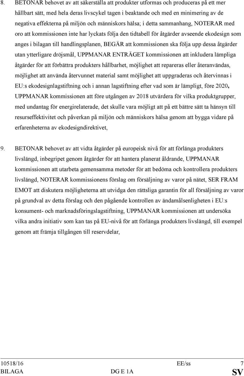 att kommissionen ska följa upp dessa åtgärder utan ytterligare dröjsmål, UPPMANAR ENTRÄGET kommissionen att inkludera lämpliga åtgärder för att förbättra produkters hållbarhet, möjlighet att