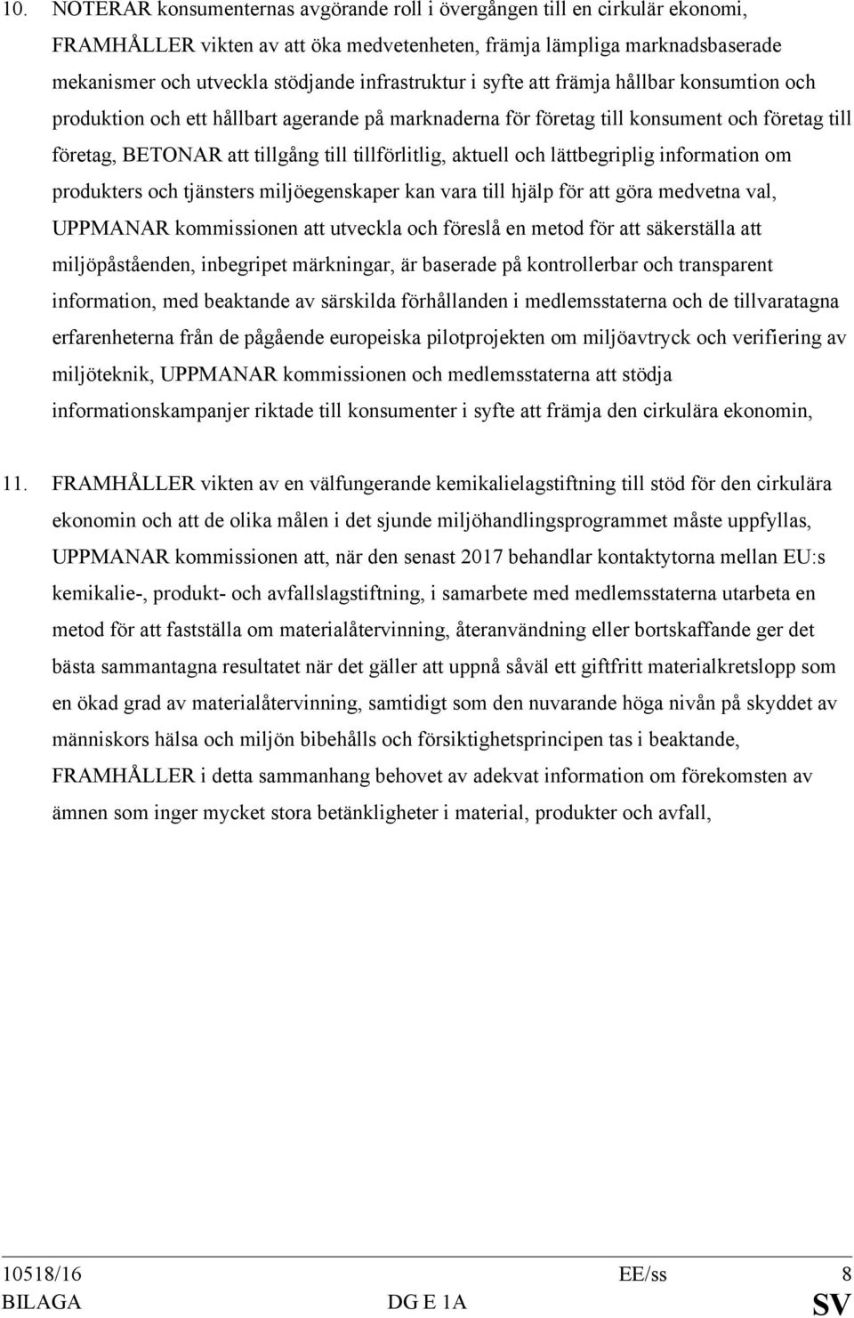 tillförlitlig, aktuell och lättbegriplig information om produkters och tjänsters miljöegenskaper kan vara till hjälp för att göra medvetna val, UPPMANAR kommissionen att utveckla och föreslå en metod