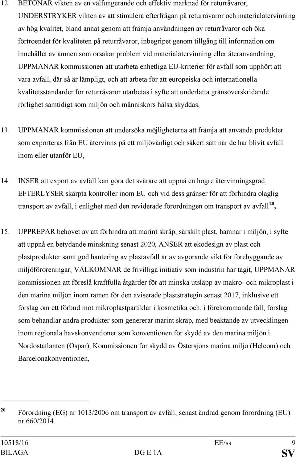 materialåtervinning eller återanvändning, UPPMANAR kommissionen att utarbeta enhetliga EU-kriterier för avfall som upphört att vara avfall, där så är lämpligt, och att arbeta för att europeiska och