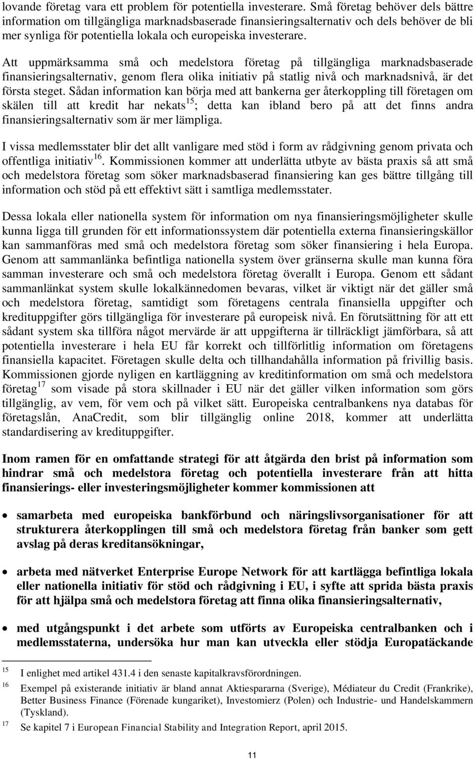 Att uppmärksamma små och medelstora företag på tillgängliga marknadsbaserade finansieringsalternativ, genom flera olika initiativ på statlig nivå och marknadsnivå, är det första steget.