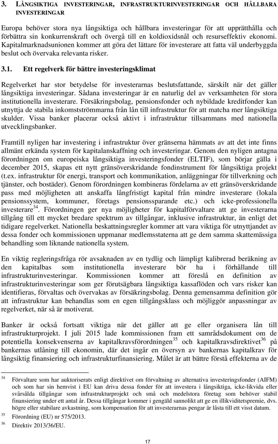 Kapitalmarknadsunionen kommer att göra det lättare för investerare att fatta väl underbyggda beslut och övervaka relevanta risker. 3.1.