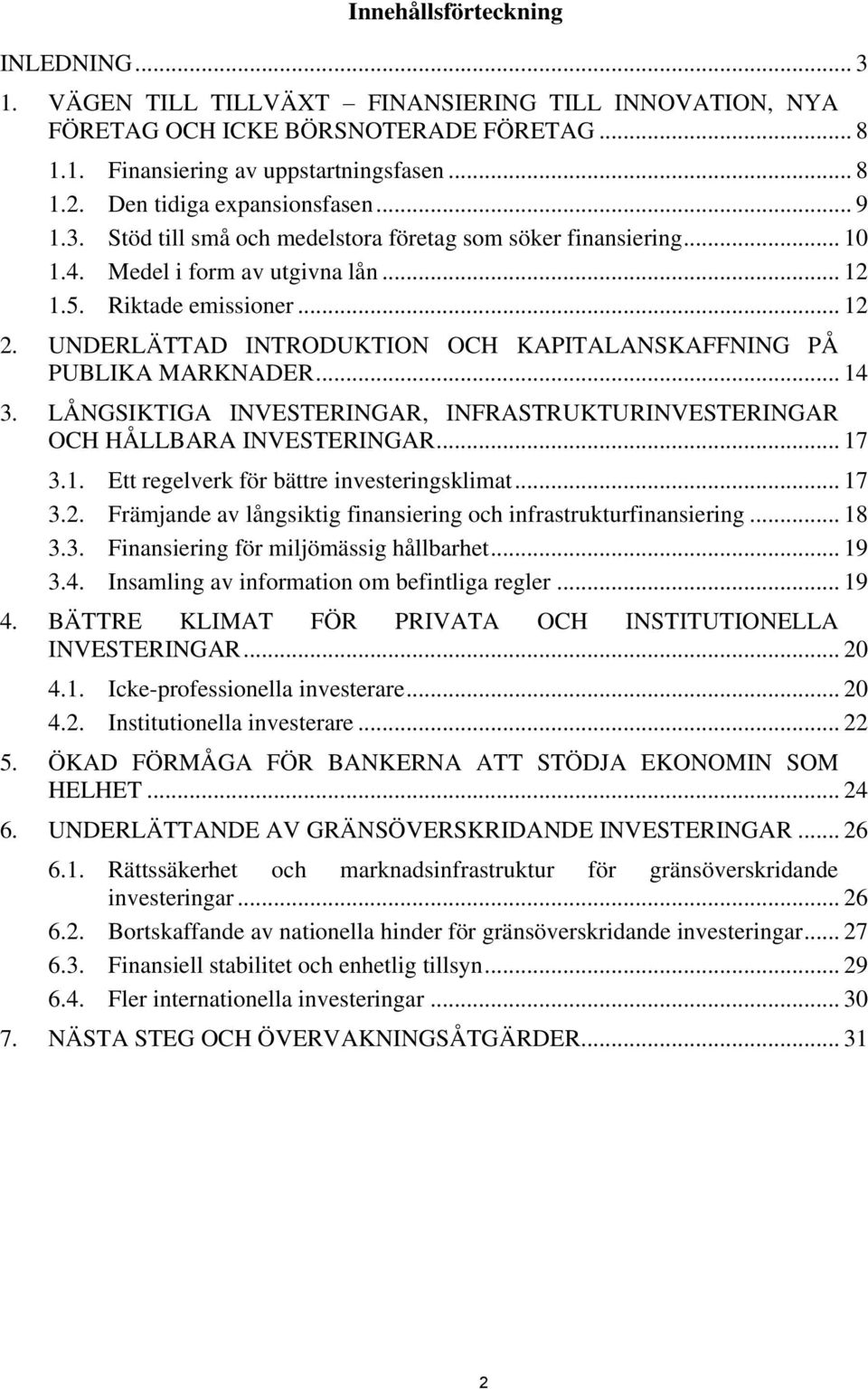 UNDERLÄTTAD INTRODUKTION OCH KAPITALANSKAFFNING PÅ PUBLIKA MARKNADER... 14 3. LÅNGSIKTIGA INVESTERINGAR, INFRASTRUKTURINVESTERINGAR OCH HÅLLBARA INVESTERINGAR... 17 3.1. Ett regelverk för bättre investeringsklimat.