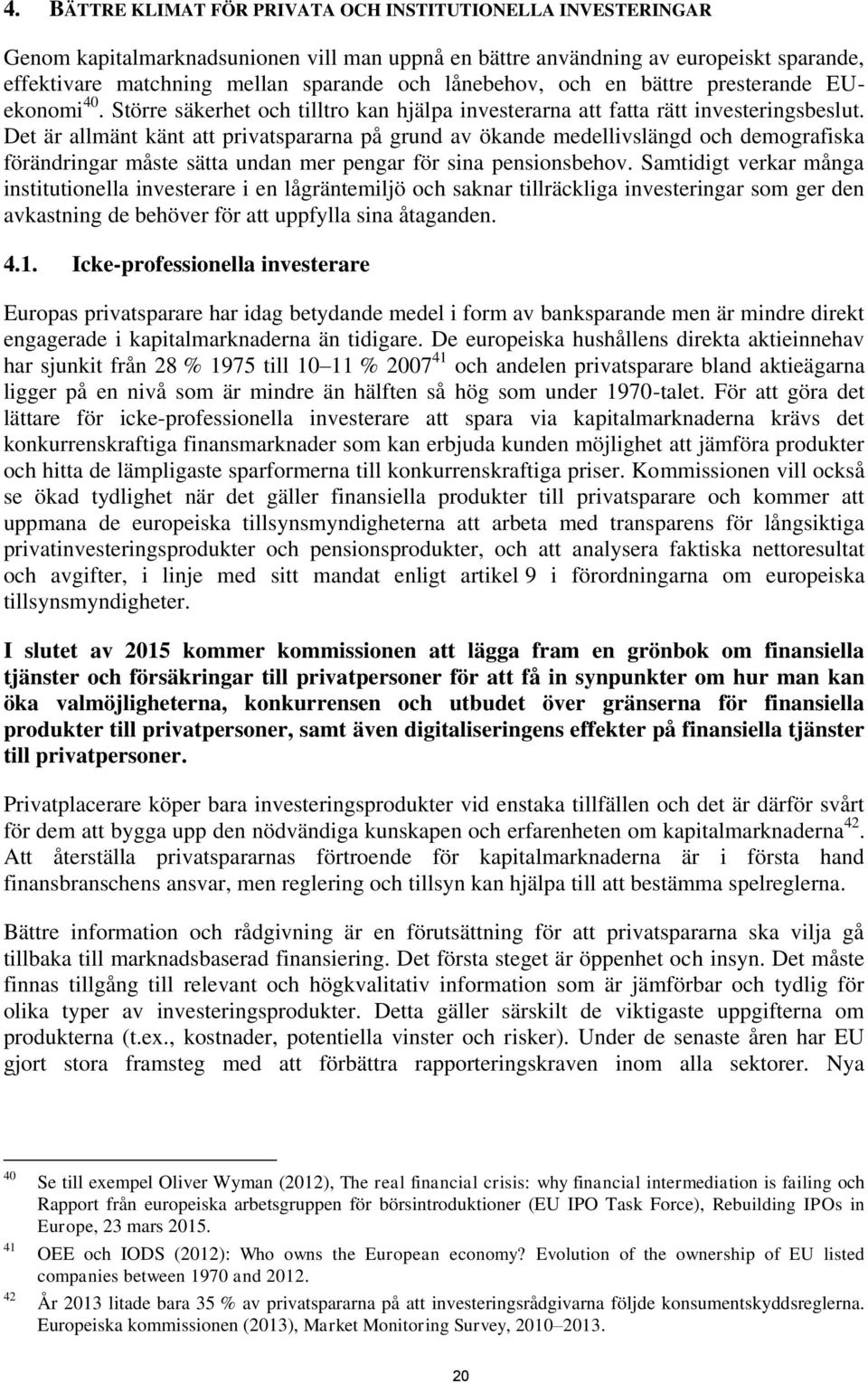 Det är allmänt känt att privatspararna på grund av ökande medellivslängd och demografiska förändringar måste sätta undan mer pengar för sina pensionsbehov.