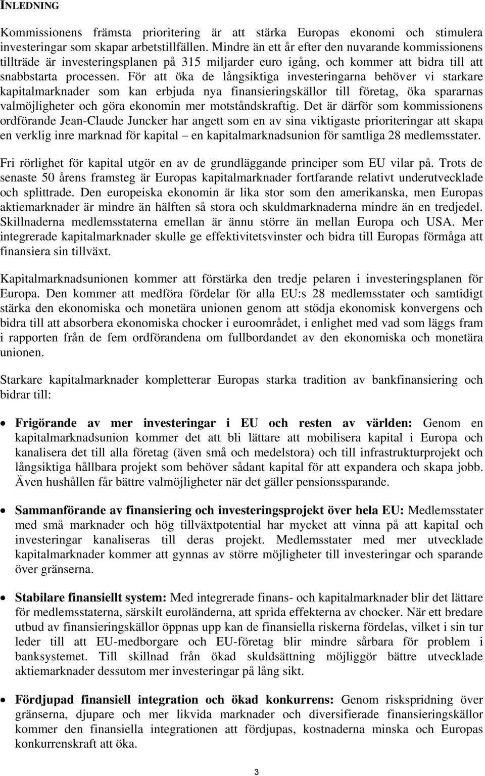 För att öka de långsiktiga investeringarna behöver vi starkare kapitalmarknader som kan erbjuda nya finansieringskällor till företag, öka spararnas valmöjligheter och göra ekonomin mer