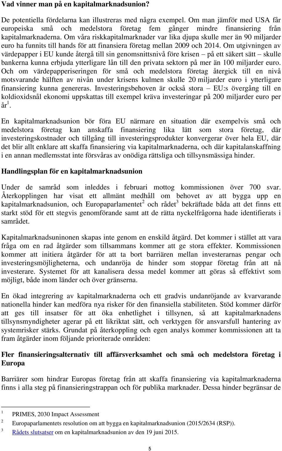 Om våra riskkapitalmarknader var lika djupa skulle mer än 90 miljarder euro ha funnits till hands för att finansiera företag mellan 2009 och 2014.