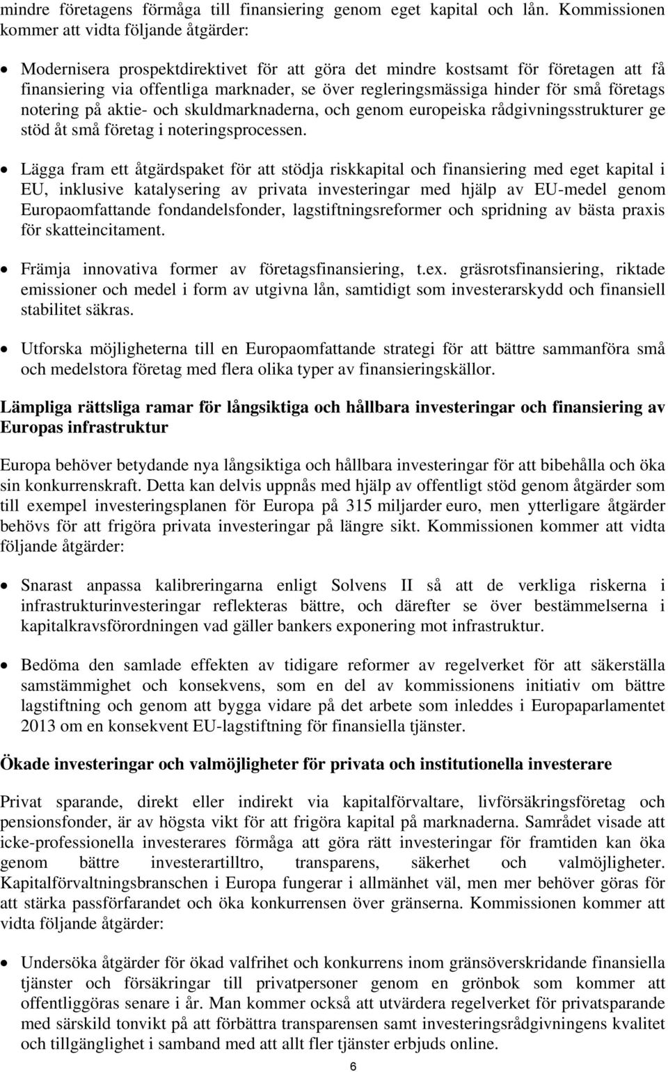 hinder för små företags notering på aktie- och skuldmarknaderna, och genom europeiska rådgivningsstrukturer ge stöd åt små företag i noteringsprocessen.