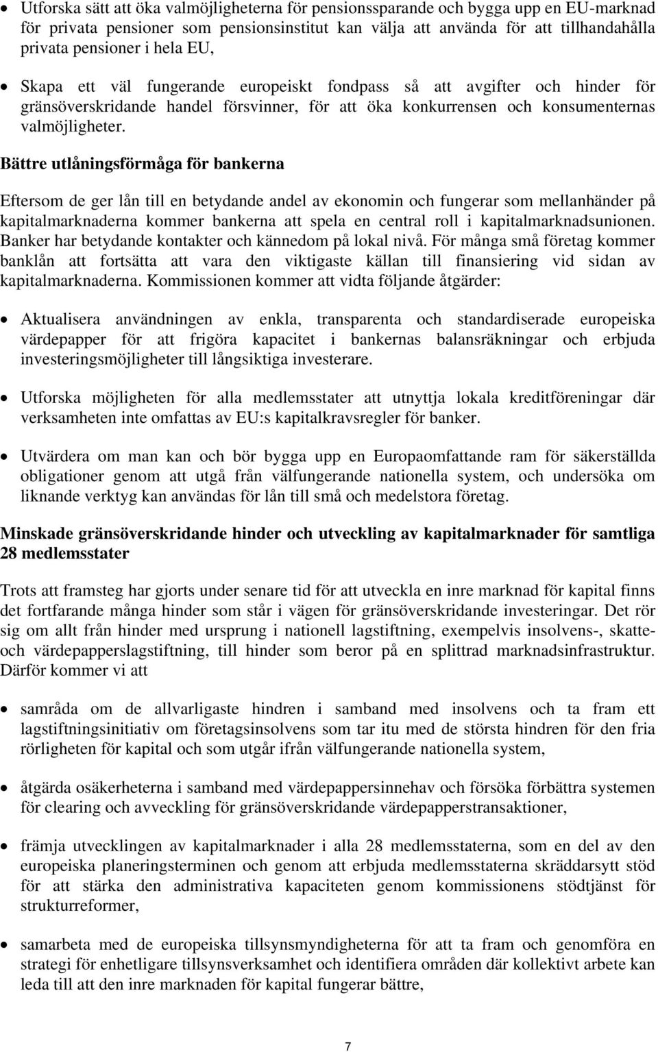 Bättre utlåningsförmåga för bankerna Eftersom de ger lån till en betydande andel av ekonomin och fungerar som mellanhänder på kapitalmarknaderna kommer bankerna att spela en central roll i