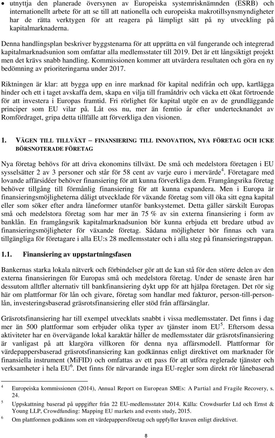 Denna handlingsplan beskriver byggstenarna för att upprätta en väl fungerande och integrerad kapitalmarknadsunion som omfattar alla medlemsstater till 2019.