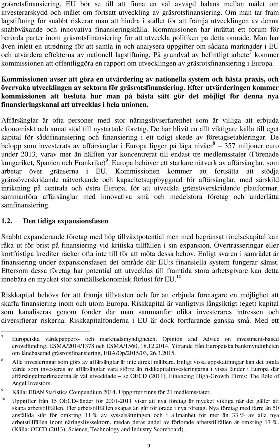 Kommissionen har inrättat ett forum för berörda parter inom gräsrotsfinansiering för att utveckla politiken på detta område.