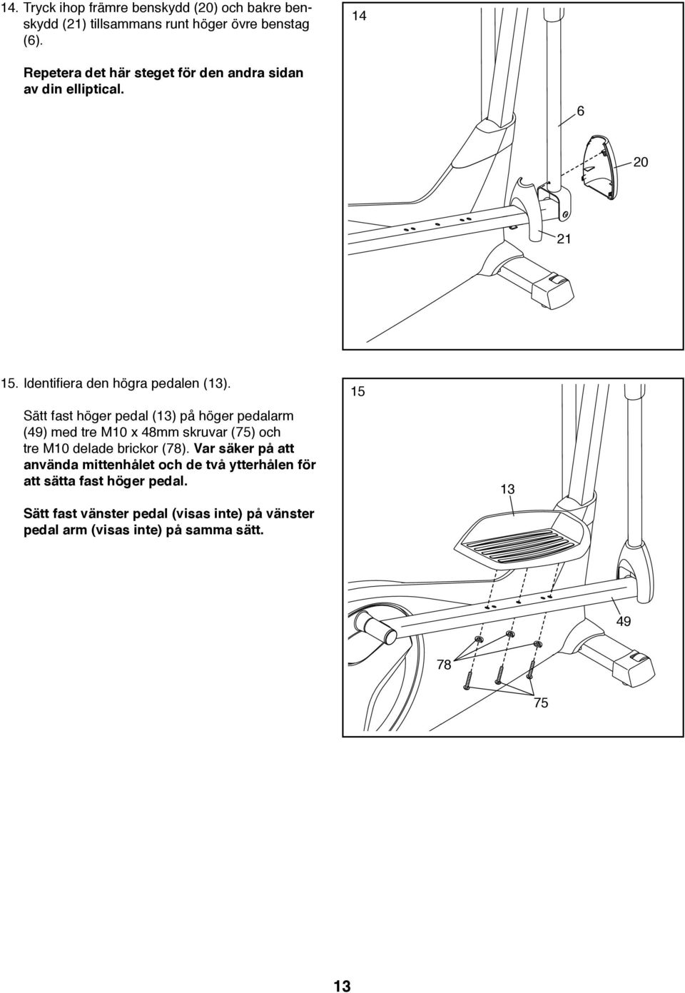 Sätt fast höger pedal (13) på höger pedalarm (49) med tre M10 x 48mm skruvar (75) och tre M10 delade brickor (78).
