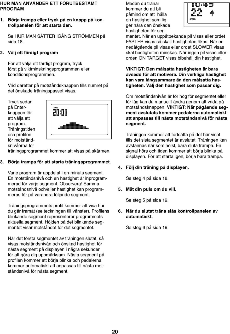 Vrid därefter på motståndsknappen tills numret på det önskade träningspasset visas. Tryck sedan på Enterknappen för att välja ett program.