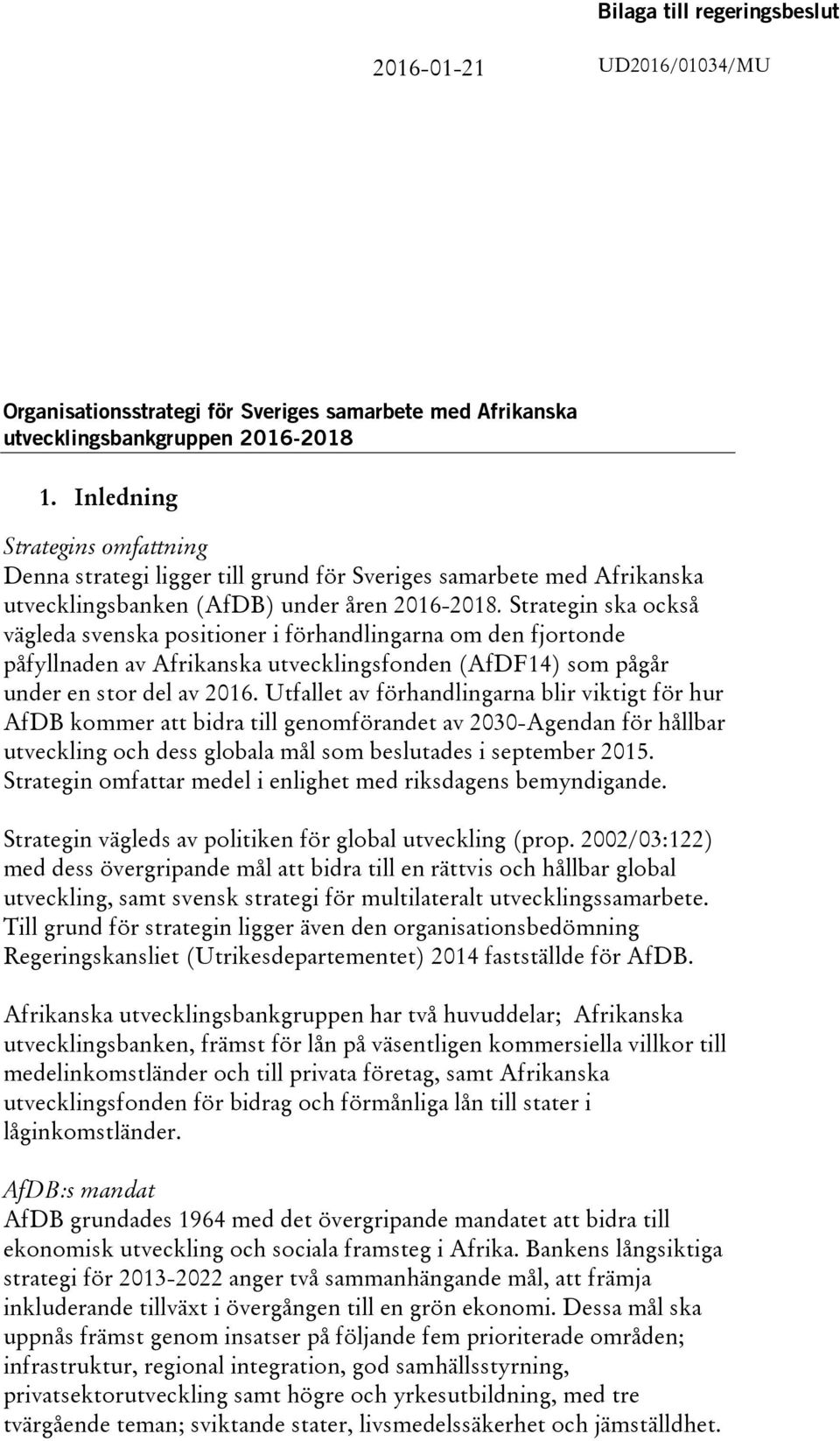 Strategin ska också vägleda svenska positioner i förhandlingarna om den fjortonde påfyllnaden av Afrikanska utvecklingsfonden (AfDF14) som pågår under en stor del av 2016.