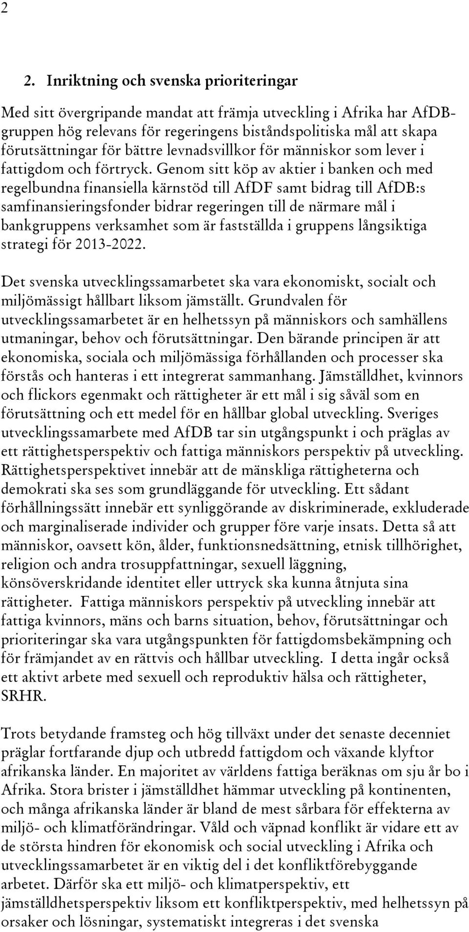 Genom sitt köp av aktier i banken och med regelbundna finansiella kärnstöd till AfDF samt bidrag till AfDB:s samfinansieringsfonder bidrar regeringen till de närmare mål i bankgruppens verksamhet som