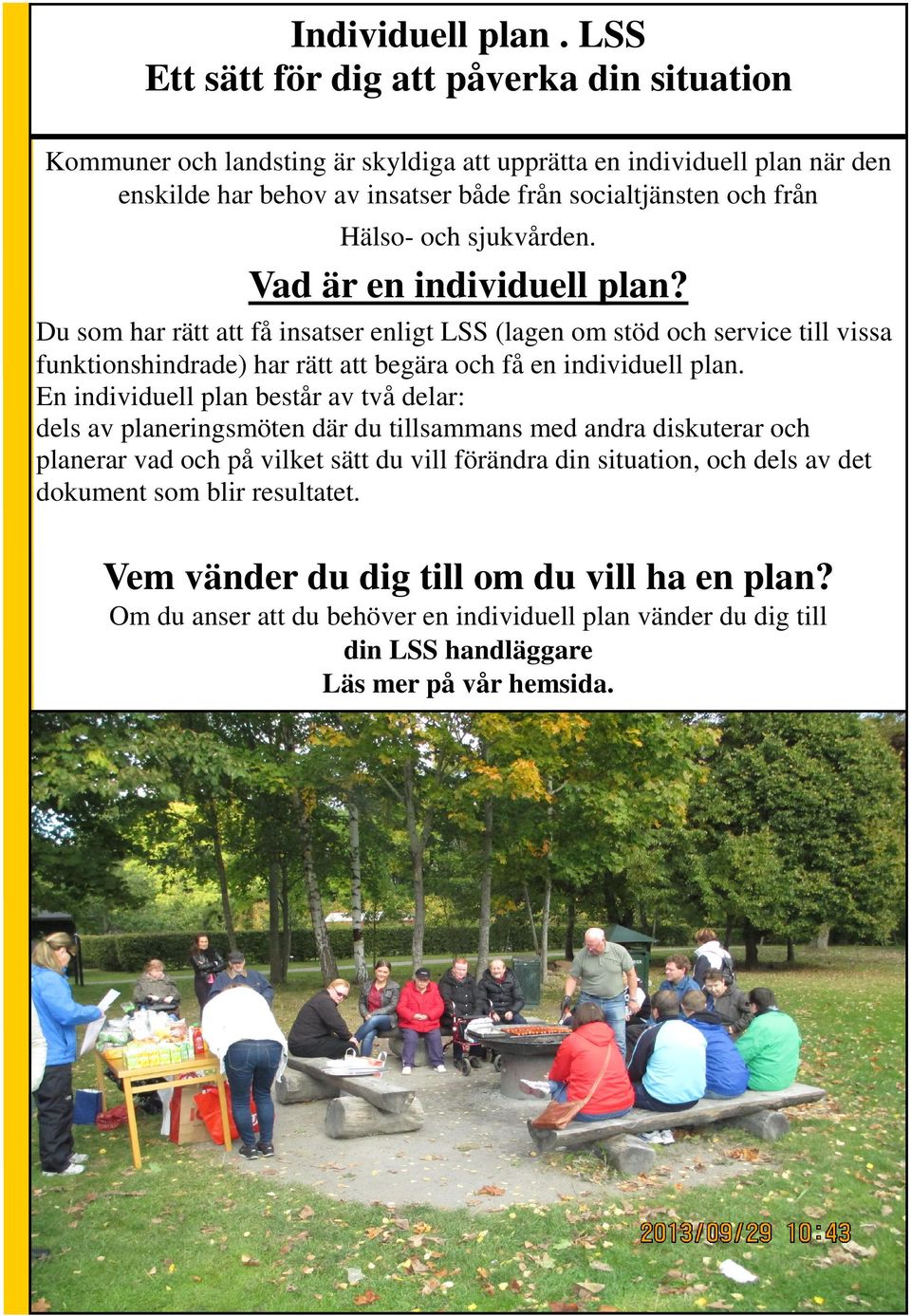 och sjukvården. Vad är en individuell plan? Du som har rätt att få insatser enligt LSS (lagen om stöd och service till vissa funktionshindrade) har rätt att begära och få en individuell plan.