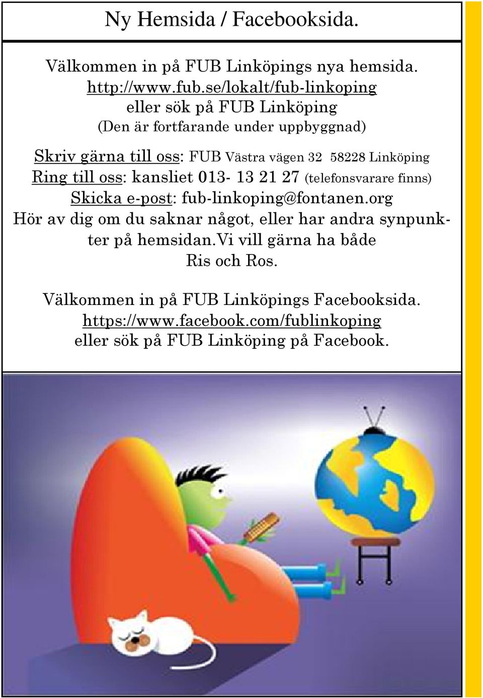 Linköping Ring till oss: kansliet 013-13 21 27 (telefonsvarare finns) Skicka e-post: fub-linkoping@fontanen.