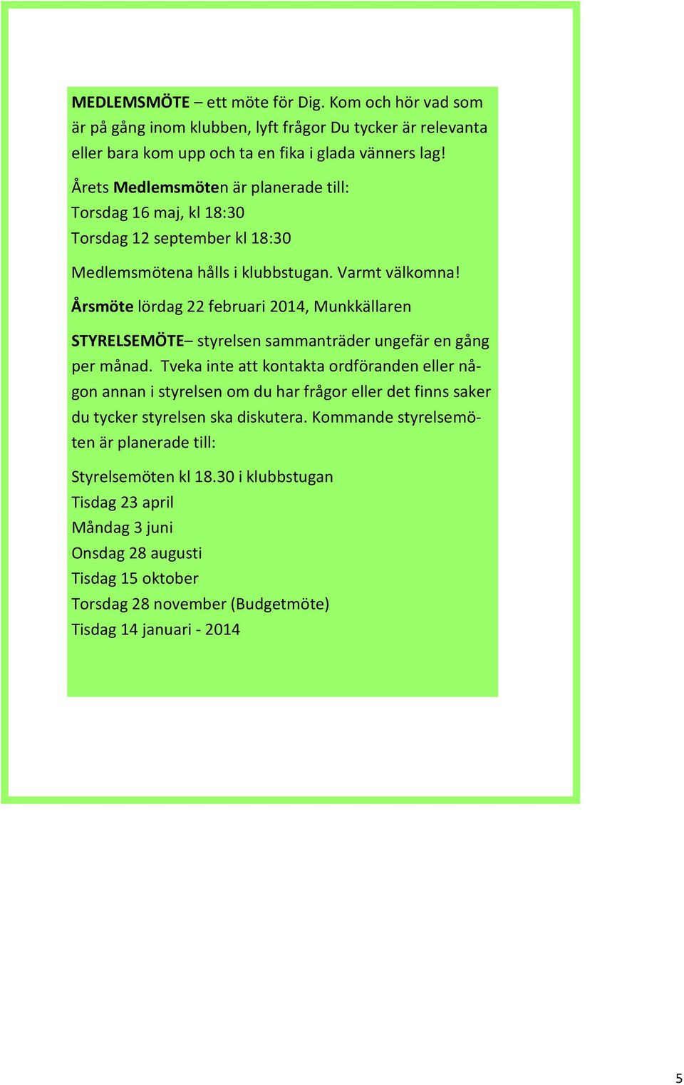 Årsmöte lördag 22 februari 2014, Munkkällaren STYRELSEMÖTE styrelsen sammanträder ungefär en gång per månad.