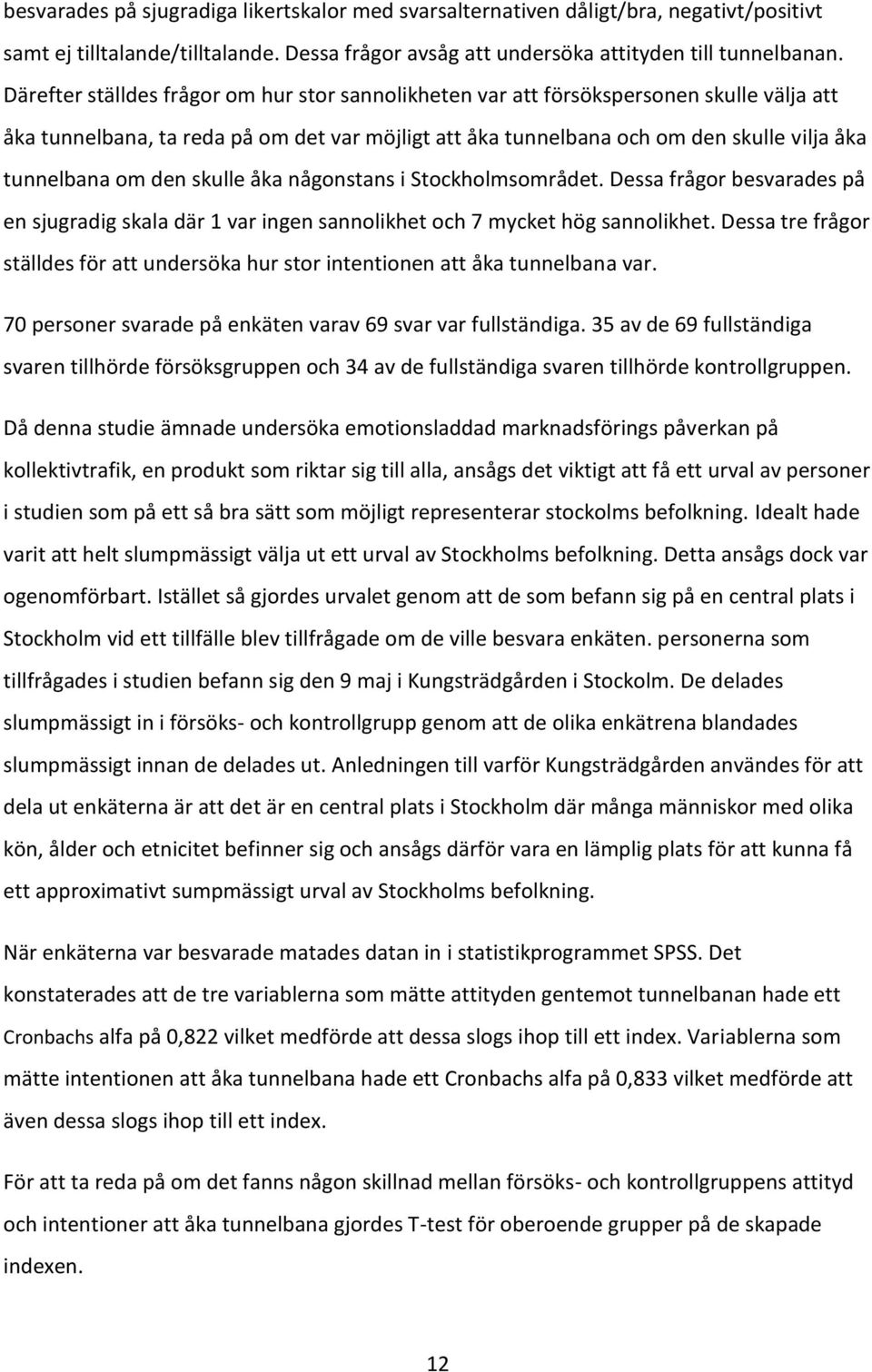 den skulle åka någonstans i Stockholmsområdet. Dessa frågor besvarades på en sjugradig skala där 1 var ingen sannolikhet och 7 mycket hög sannolikhet.