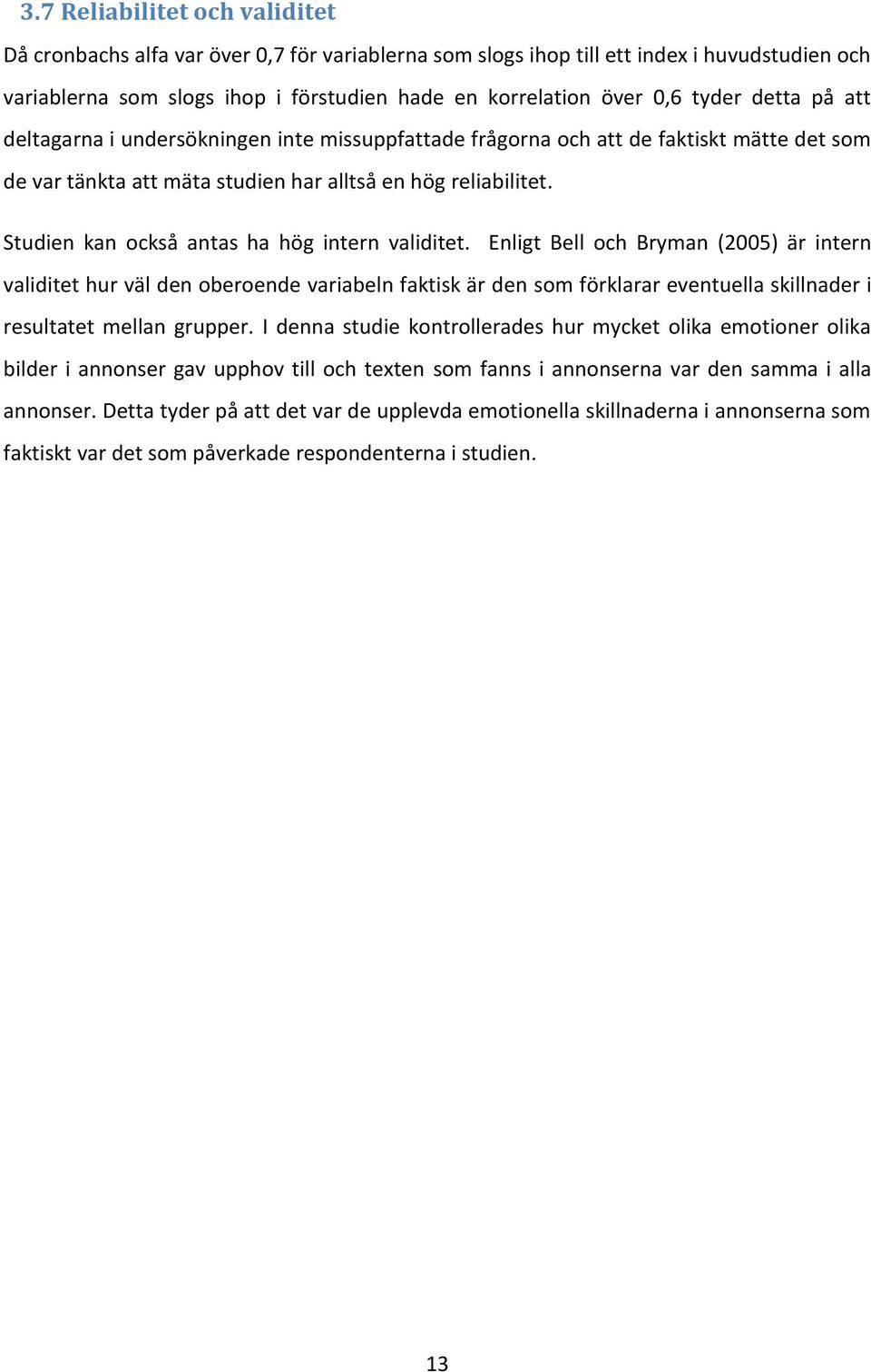 Studien kan också antas ha hög intern validitet.
