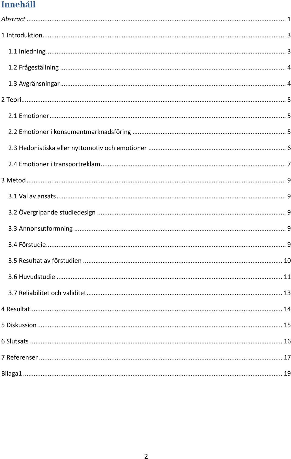 4 Emotioner i transportreklam... 7 3 Metod... 9 3.1 Val av ansats... 9 3.2 Övergripande studiedesign... 9 3.3 Annonsutformning... 9 3.4 Förstudie.