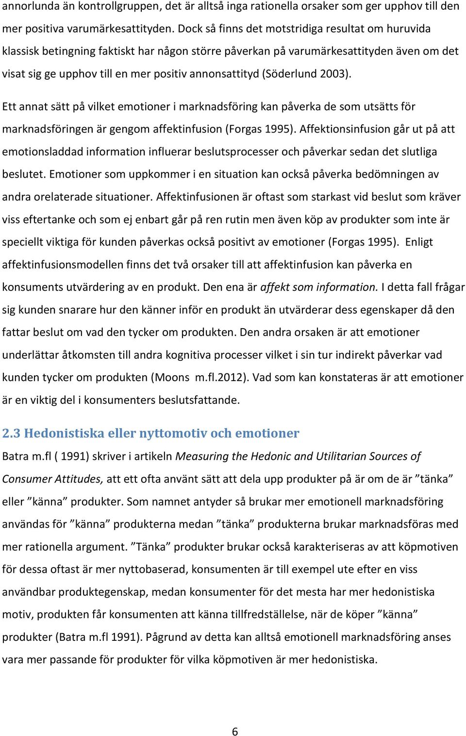 (Söderlund 2003). Ett annat sätt på vilket emotioner i marknadsföring kan påverka de som utsätts för marknadsföringen är gengom affektinfusion (Forgas 1995).