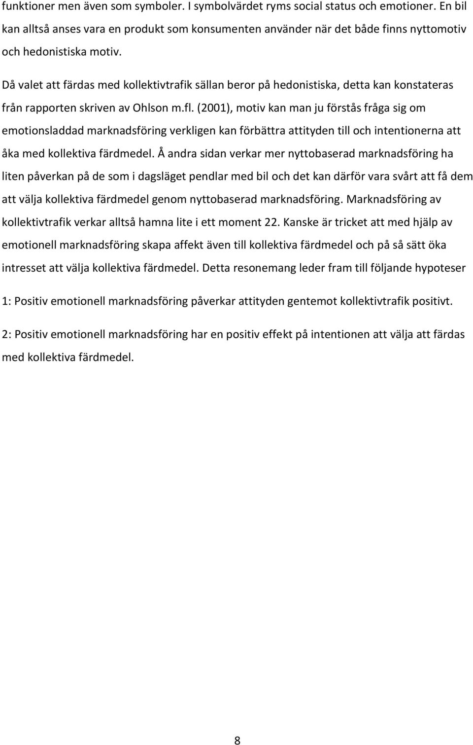 Då valet att färdas med kollektivtrafik sällan beror på hedonistiska, detta kan konstateras från rapporten skriven av Ohlson m.fl.