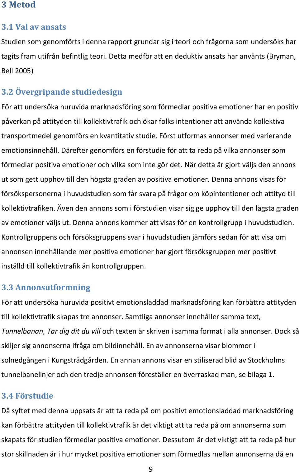 2 Övergripande studiedesign För att undersöka huruvida marknadsföring som förmedlar positiva emotioner har en positiv påverkan på attityden till kollektivtrafik och ökar folks intentioner att använda
