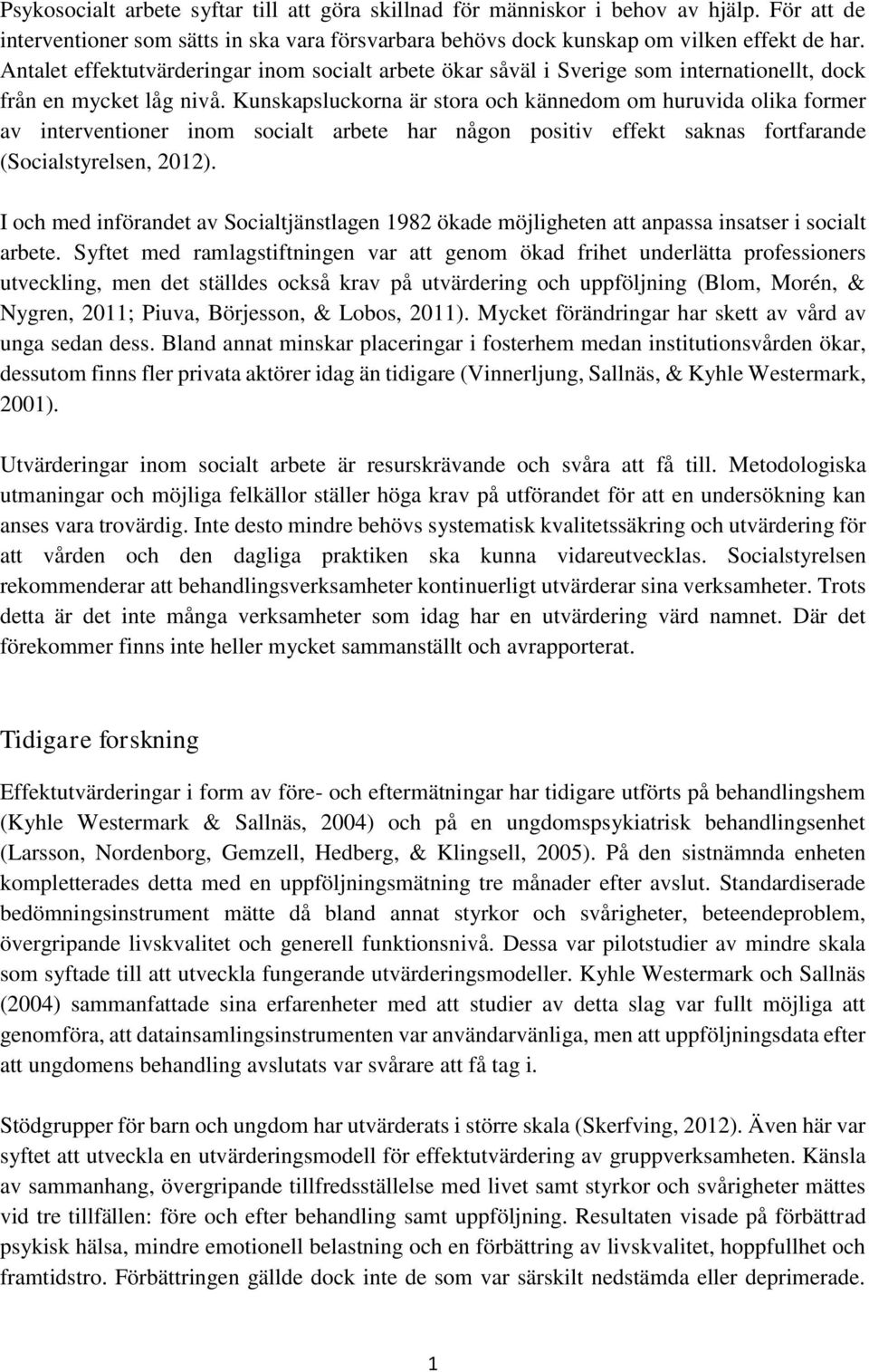 Kunskapsluckorna är stora och kännedom om huruvida olika former av interventioner inom socialt arbete har någon positiv effekt saknas fortfarande (Socialstyrelsen, 2012).