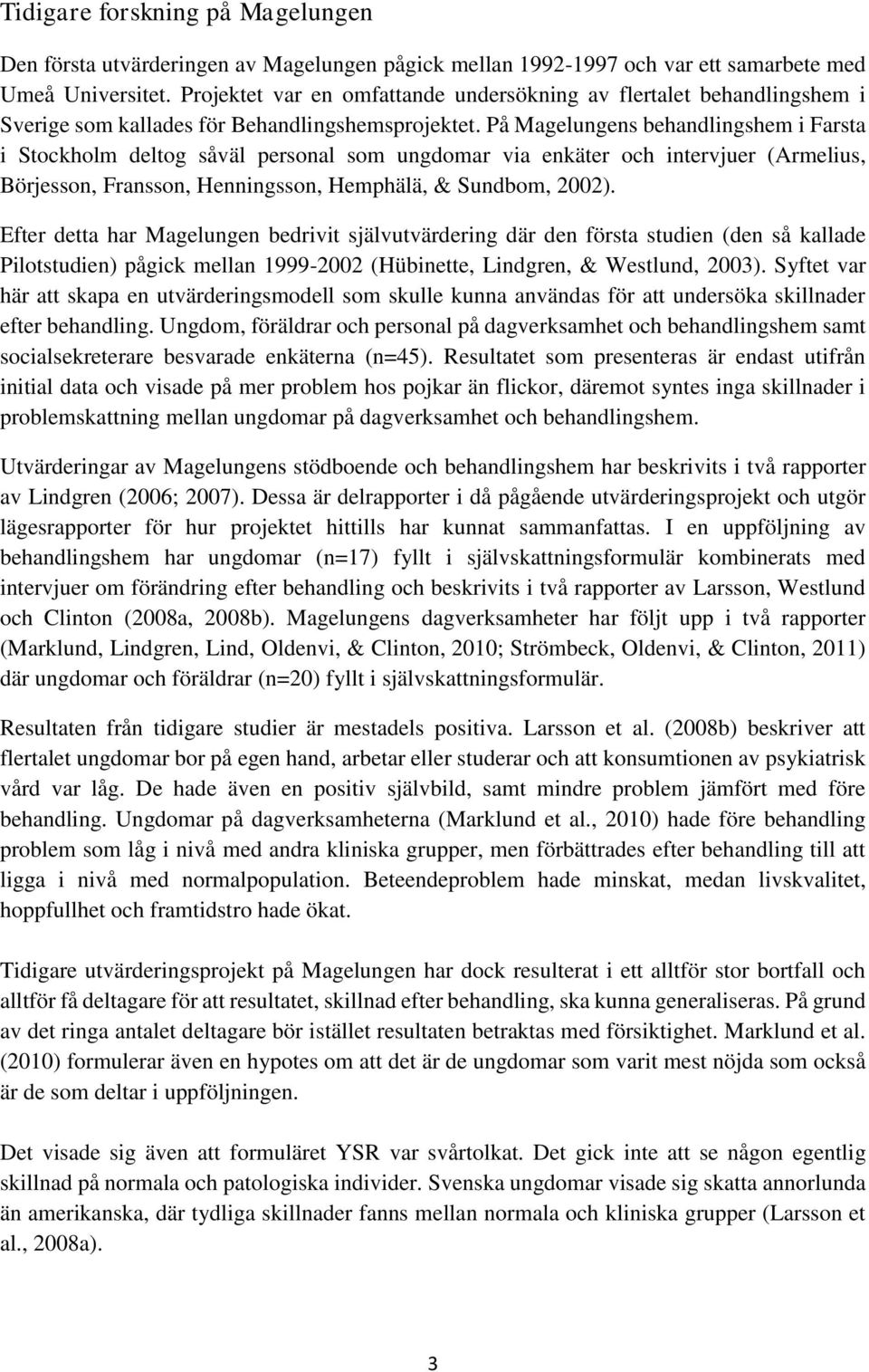 På Magelungens behandlingshem i Farsta i Stockholm deltog såväl personal som ungdomar via enkäter och intervjuer (Armelius, Börjesson, Fransson, Henningsson, Hemphälä, & Sundbom, 2002).