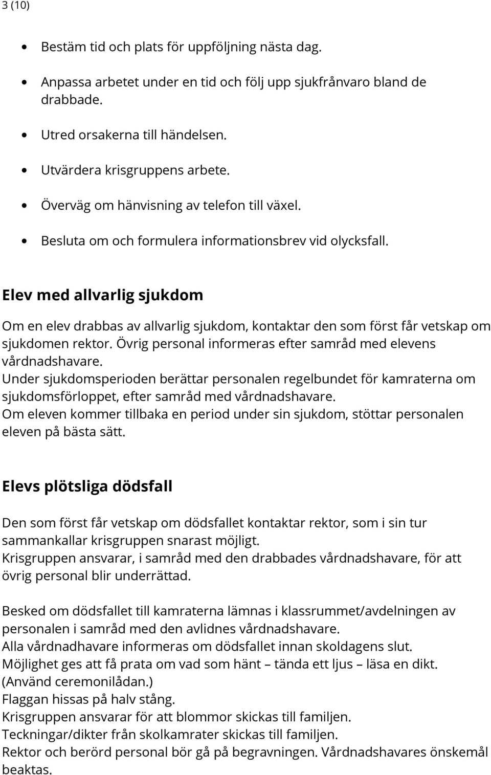 Elev med allvarlig sjukdom Om en elev drabbas av allvarlig sjukdom, kontaktar den som först får vetskap om sjukdomen rektor. Övrig personal informeras efter samråd med elevens vårdnadshavare.