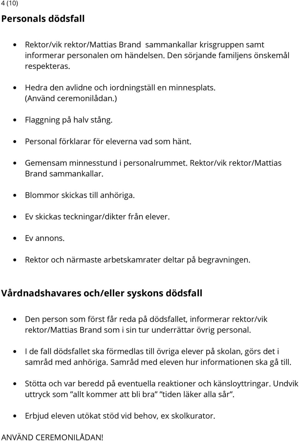 Rektor/vik rektor/mattias Brand sammankallar. Blommor skickas till anhöriga. Ev skickas teckningar/dikter från elever. Ev annons. Rektor och närmaste arbetskamrater deltar på begravningen.