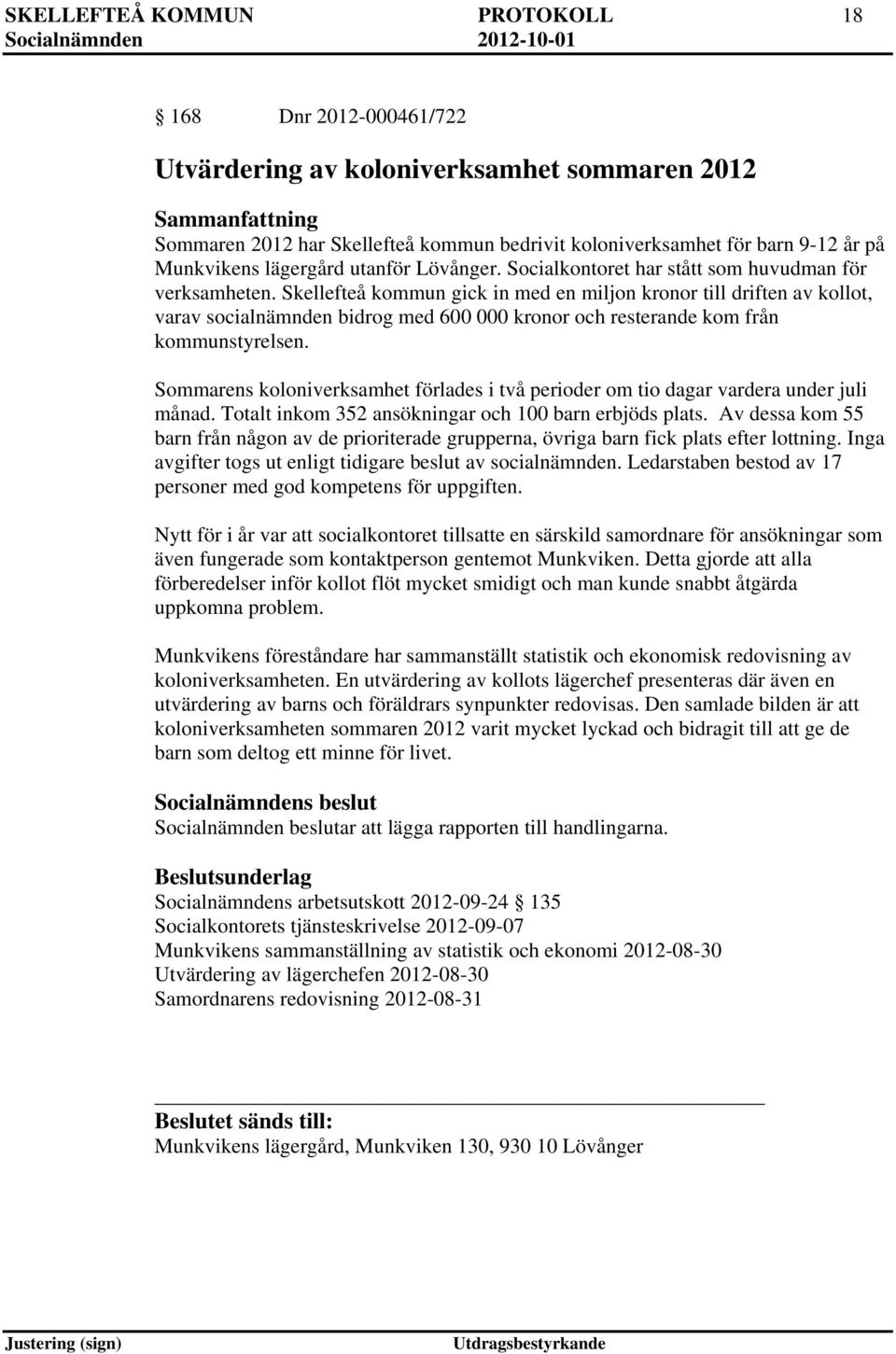 Skellefteå kommun gick in med en miljon kronor till driften av kollot, varav socialnämnden bidrog med 600 000 kronor och resterande kom från kommunstyrelsen.