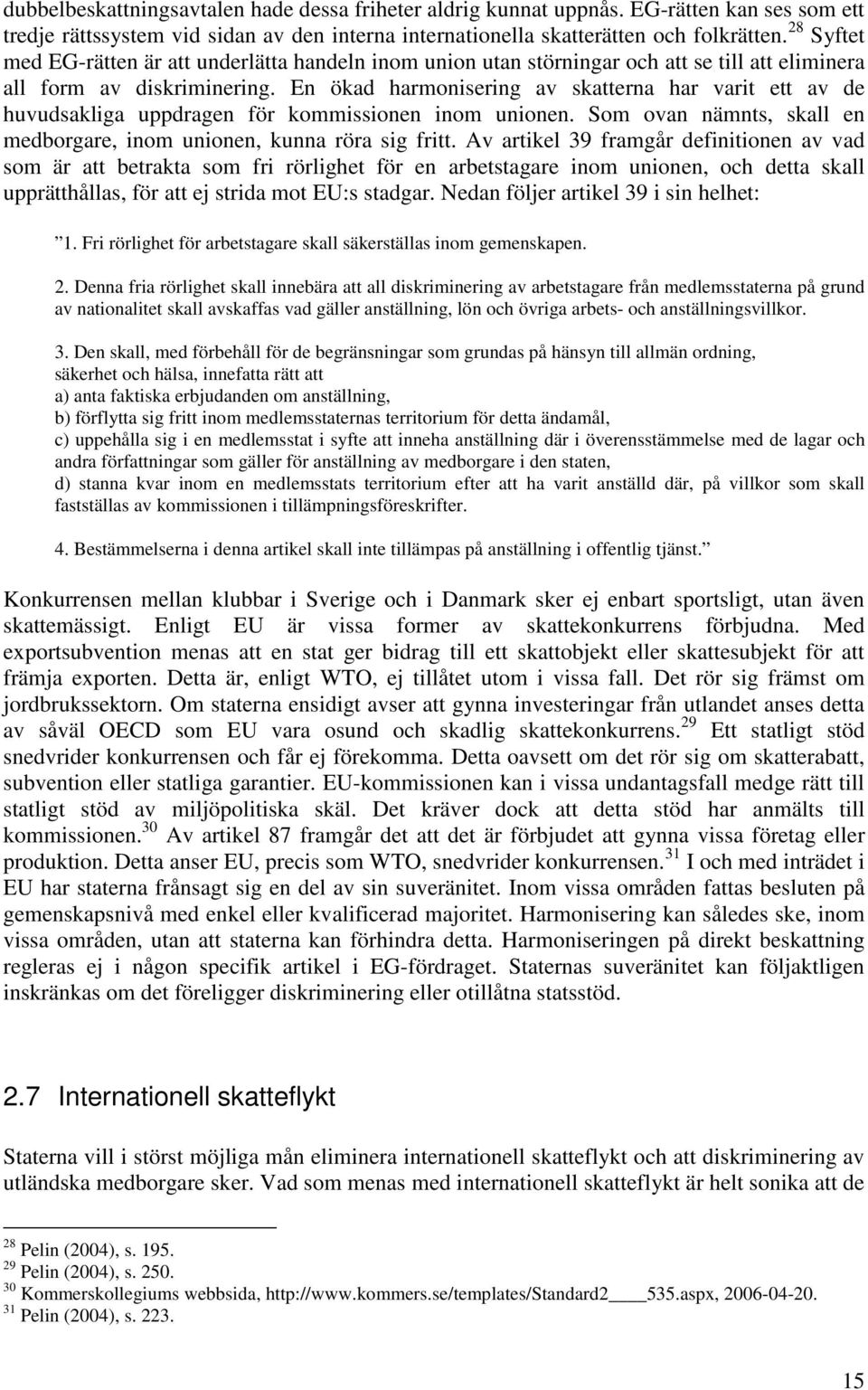 En ökad harmonisering av skatterna har varit ett av de huvudsakliga uppdragen för kommissionen inom unionen. Som ovan nämnts, skall en medborgare, inom unionen, kunna röra sig fritt.