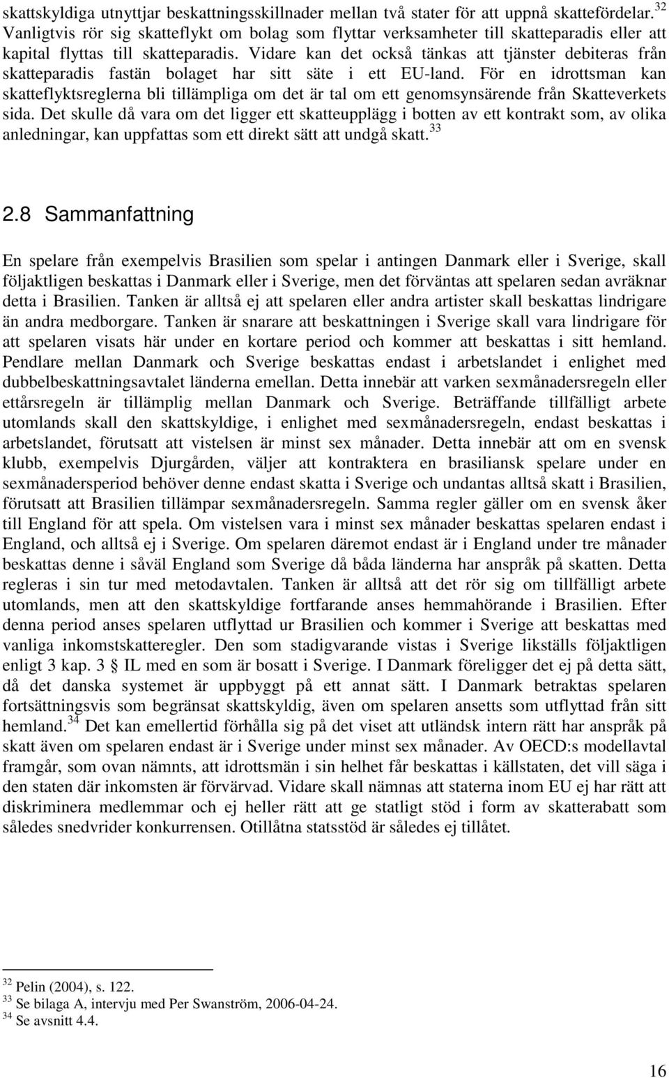 Vidare kan det också tänkas att tjänster debiteras från skatteparadis fastän bolaget har sitt säte i ett EU-land.