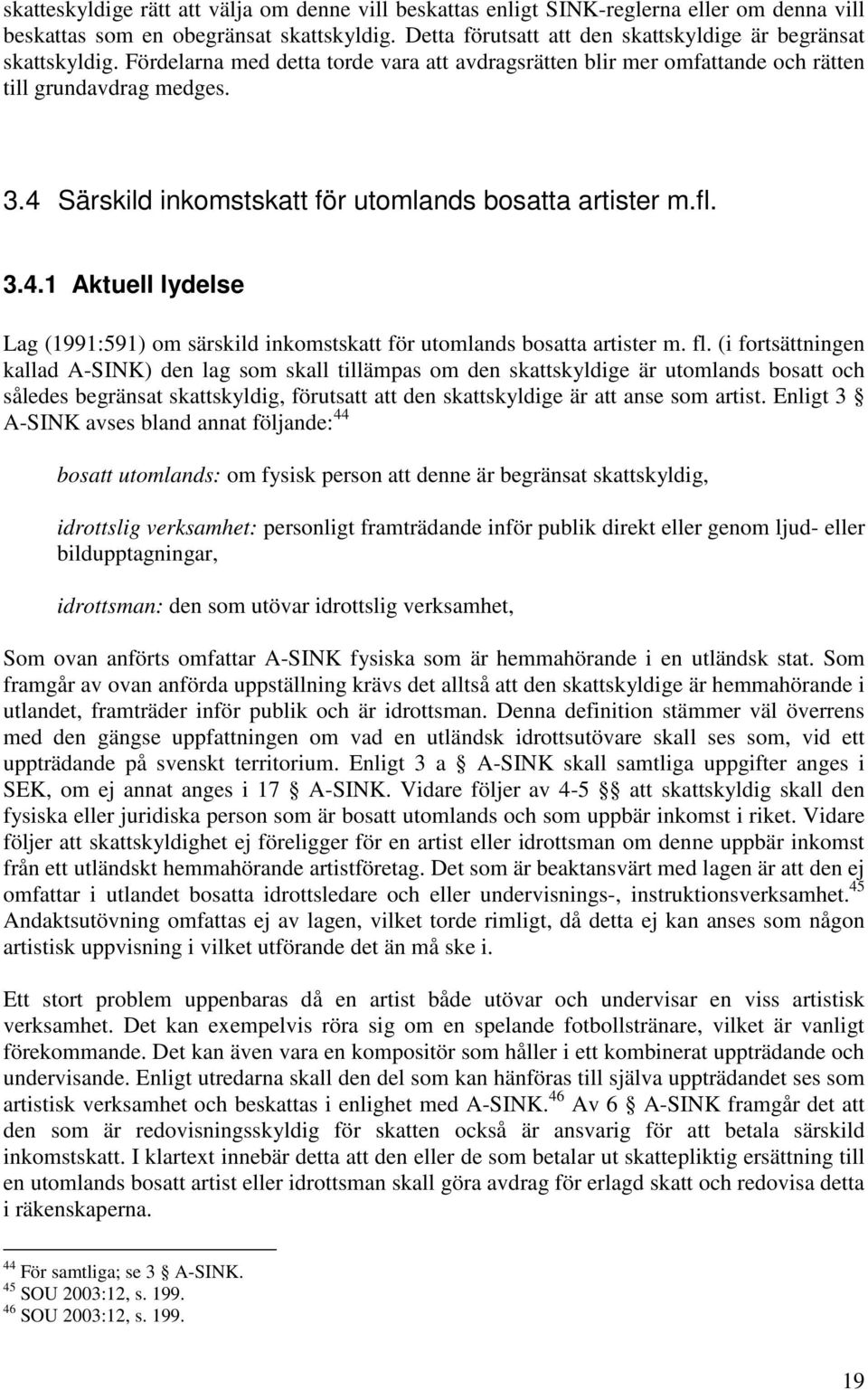 4 Särskild inkomstskatt för utomlands bosatta artister m.fl. 3.4.1 Aktuell lydelse Lag (1991:591) om särskild inkomstskatt för utomlands bosatta artister m. fl.