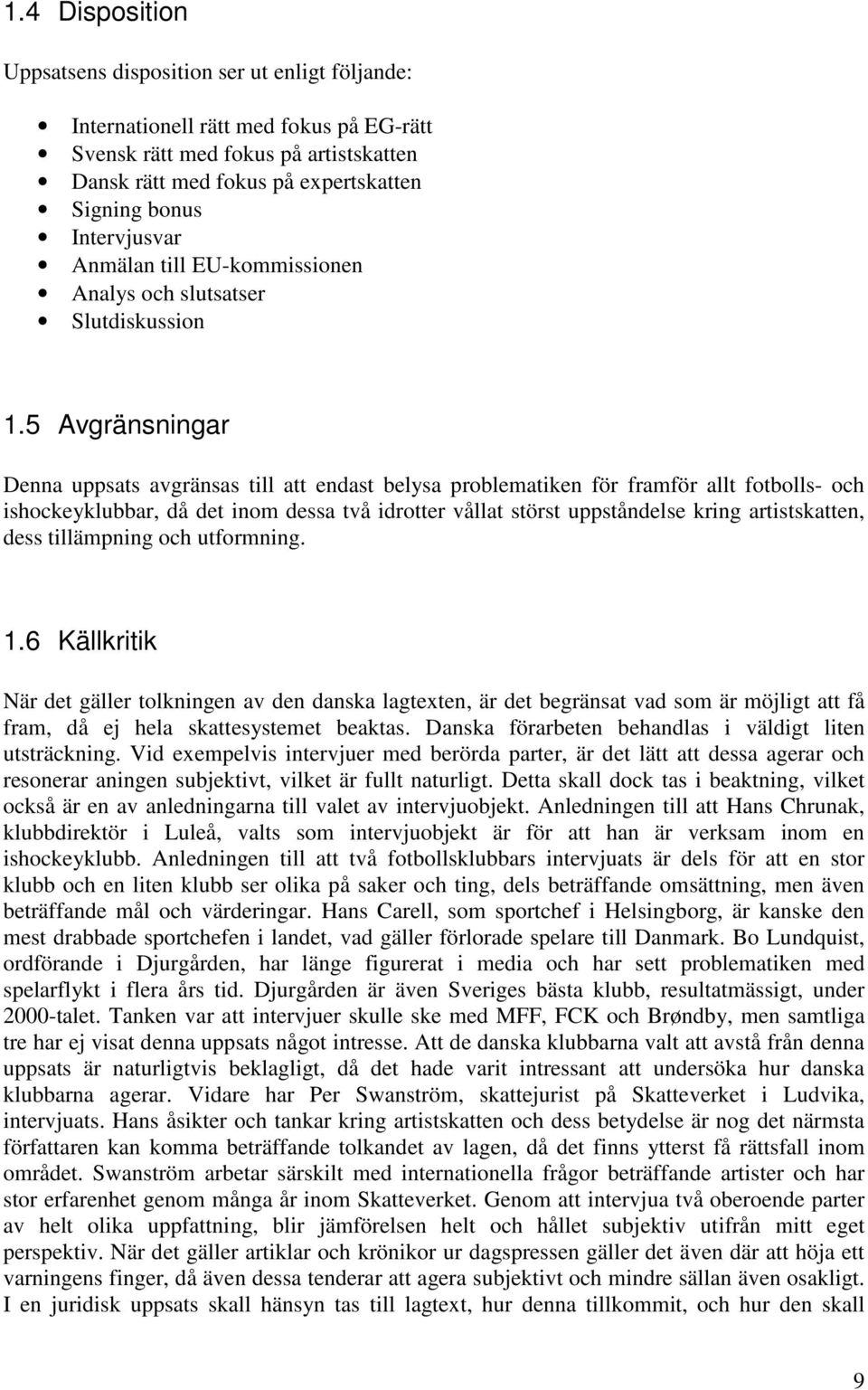 5 Avgränsningar Denna uppsats avgränsas till att endast belysa problematiken för framför allt fotbolls- och ishockeyklubbar, då det inom dessa två idrotter vållat störst uppståndelse kring