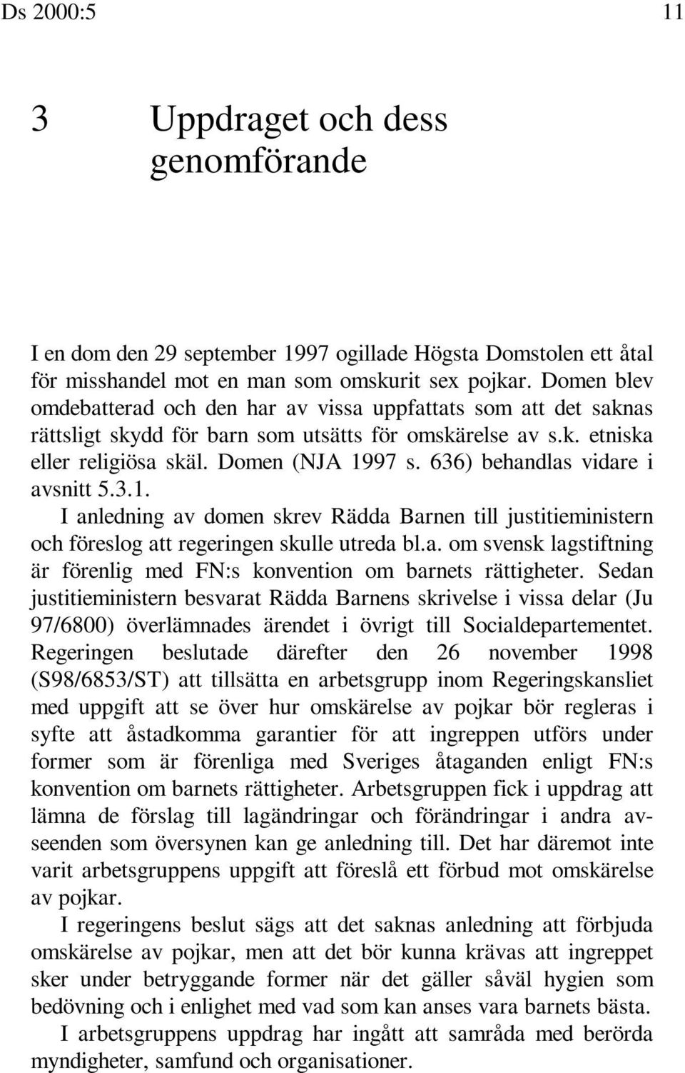 636) behandlas vidare i avsnitt 5.3.1. I anledning av domen skrev Rädda Barnen till justitieministern och föreslog att regeringen skulle utreda bl.a. om svensk lagstiftning är förenlig med FN:s konvention om barnets rättigheter.